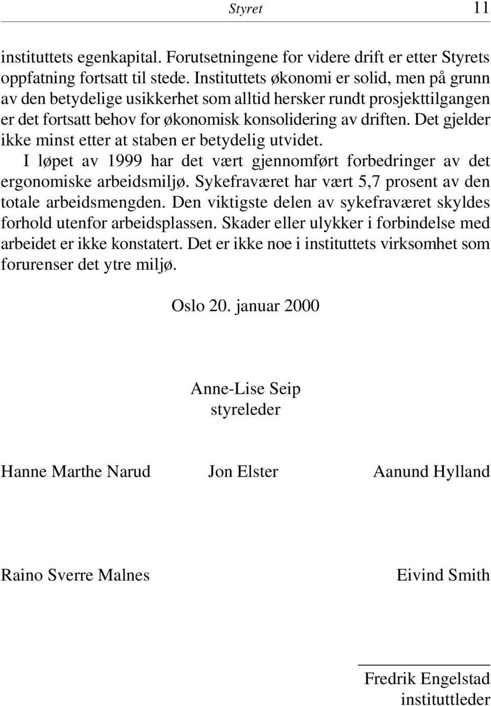 Det gjelder ikke minst etter at staben er betydelig utvidet. I løpet av 1999 har det vært gjennomført forbedringer av det ergonomiske arbeidsmiljø.