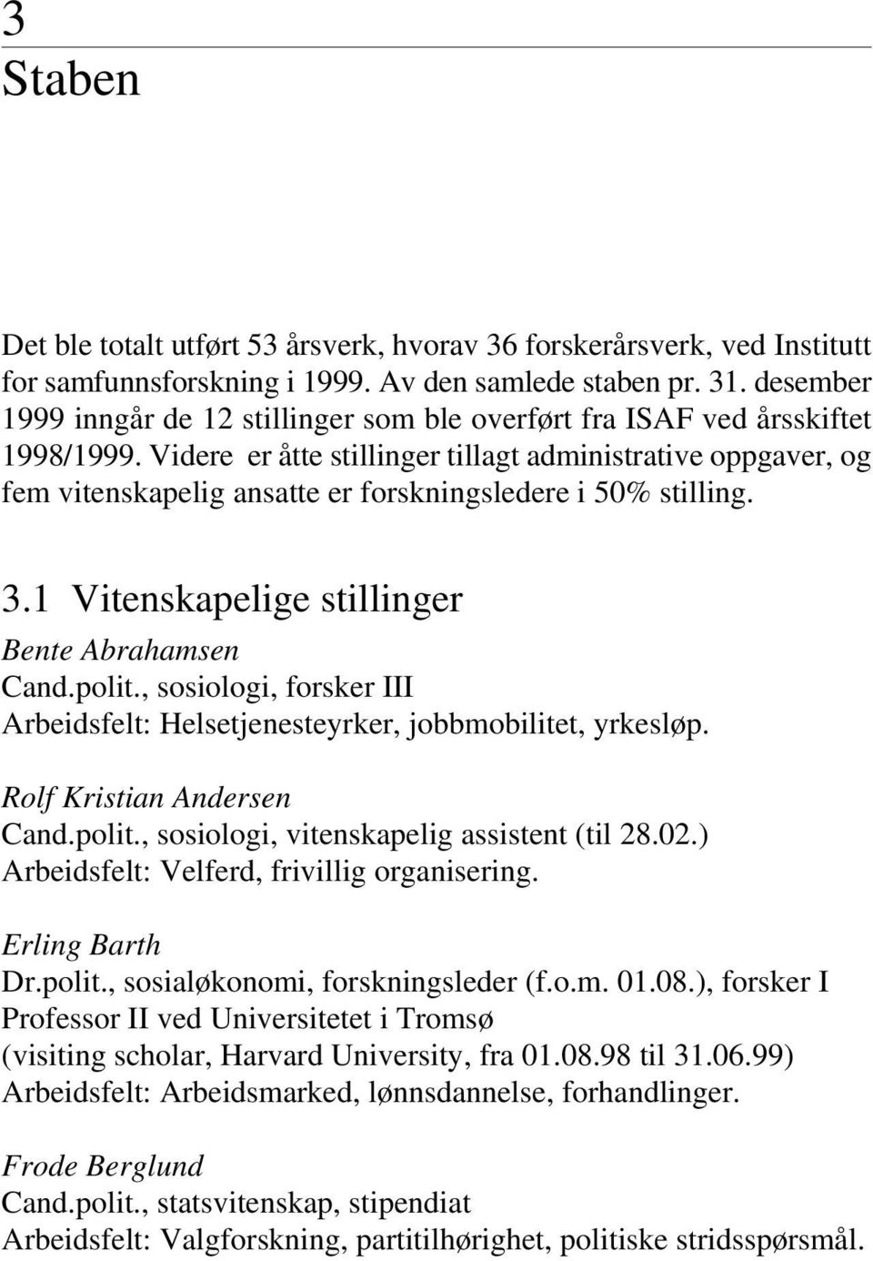 Videre er åtte stillinger tillagt administrative oppgaver, og fem vitenskapelig ansatte er forskningsledere i 50% stilling. 3.1 Vitenskapelige stillinger Bente Abrahamsen Cand.polit.