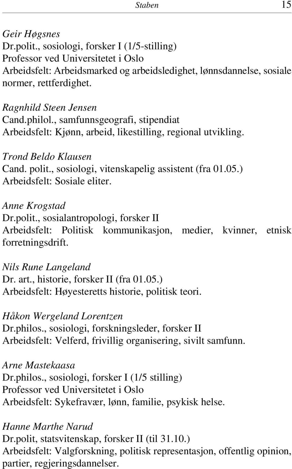 , sosiologi, vitenskapelig assistent (fra 01.05.) Arbeidsfelt: Sosiale eliter. Anne Krogstad Dr.polit.