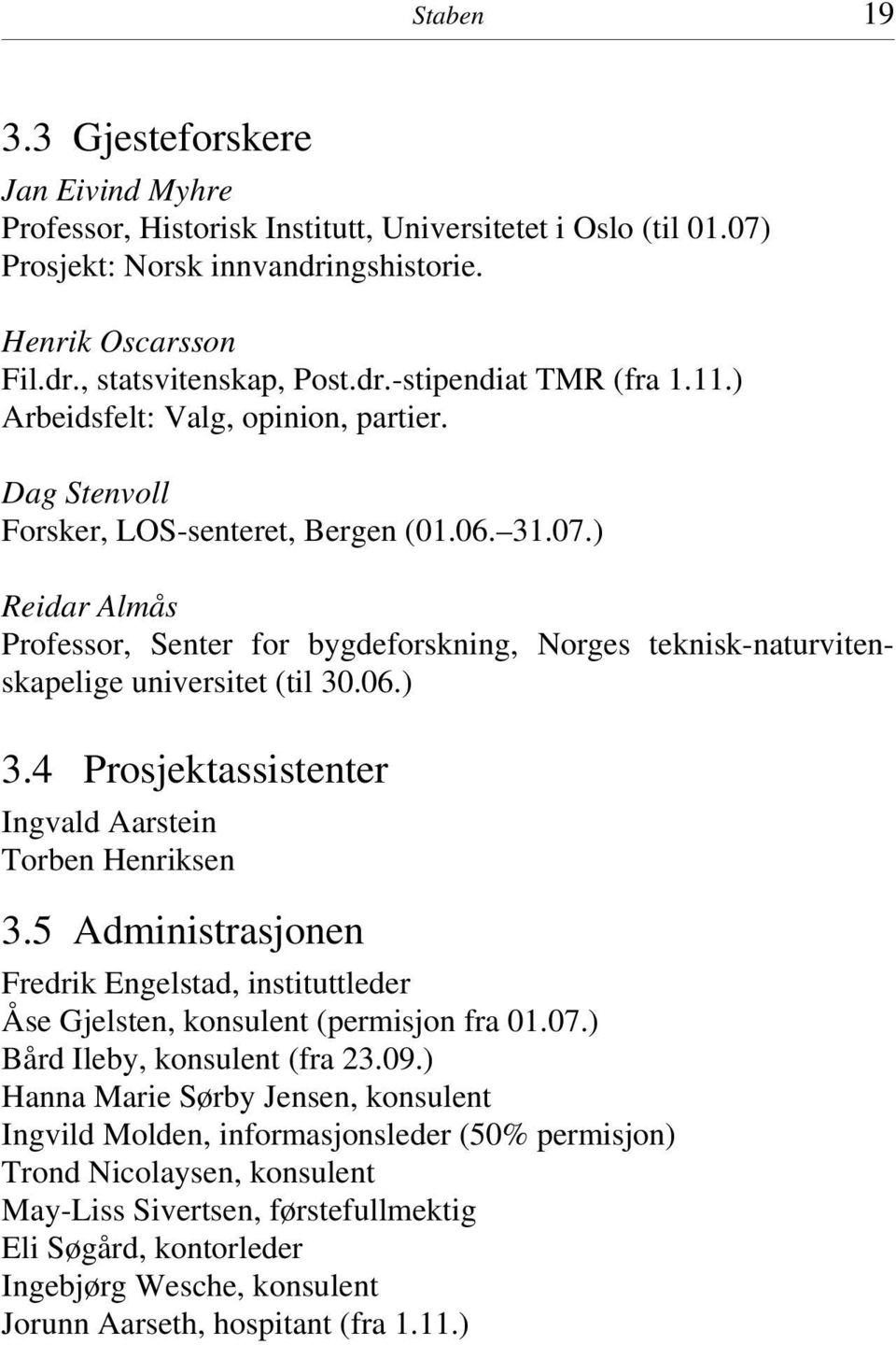 ) Reidar Almås Professor, Senter for bygdeforskning, Norges teknisk-naturvitenskapelige universitet (til 30.06.) 3.4 Prosjektassistenter Ingvald Aarstein Torben Henriksen 3.
