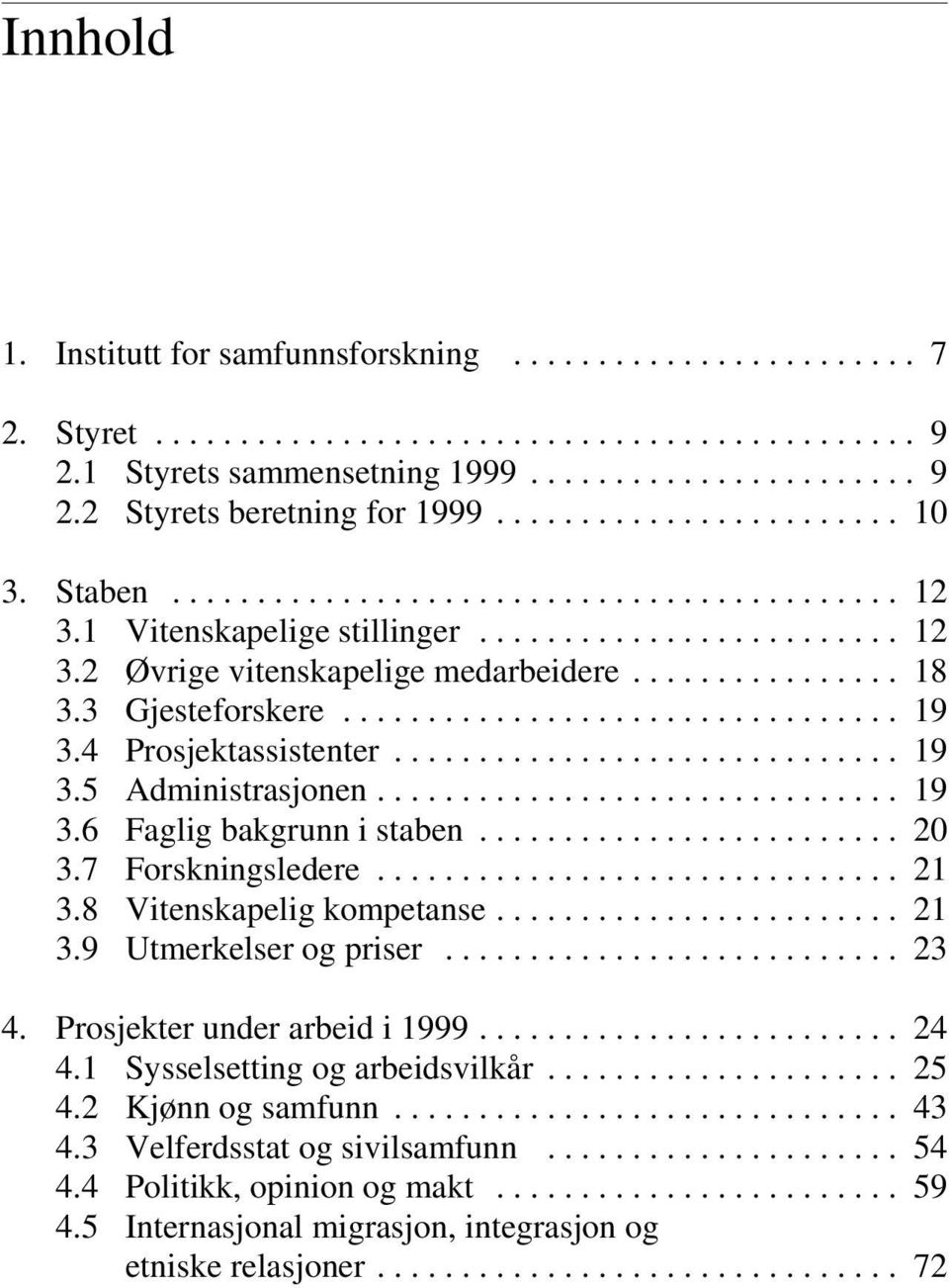 .. 20 3.7 Forskningsledere... 21 3.8 Vitenskapelig kompetanse... 21 3.9 Utmerkelser og priser... 23 4. Prosjekter under arbeid i 1999... 24 4.