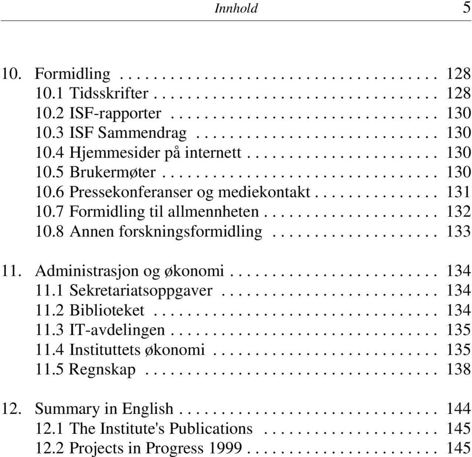 8 Annen forskningsformidling... 133 11. Administrasjon og økonomi... 134 11.1 Sekretariatsoppgaver... 134 11.2 Biblioteket... 134 11.3 IT-avdelingen.