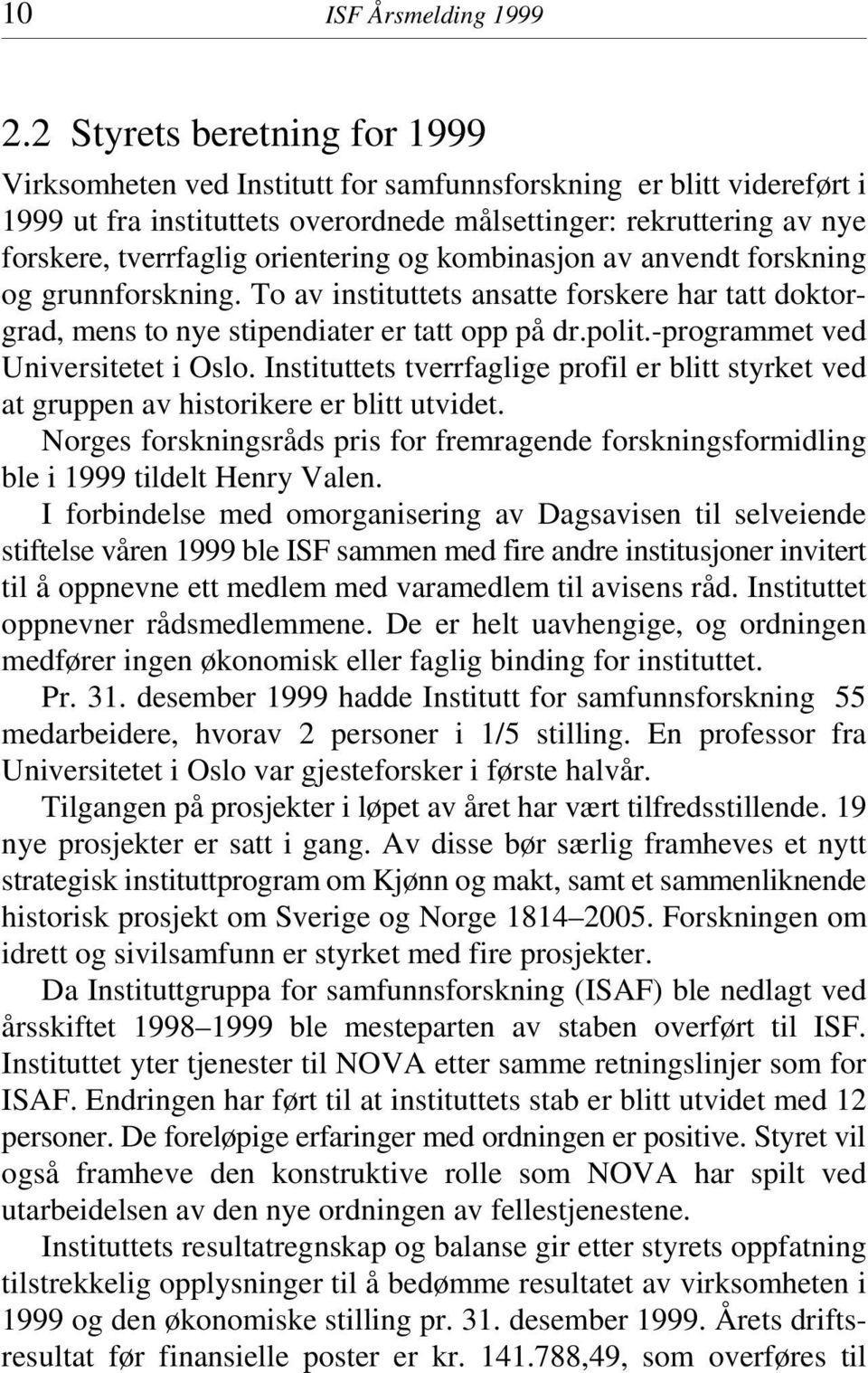 orientering og kombinasjon av anvendt forskning og grunnforskning. To av instituttets ansatte forskere har tatt doktorgrad, mens to nye stipendiater er tatt opp på dr.polit.