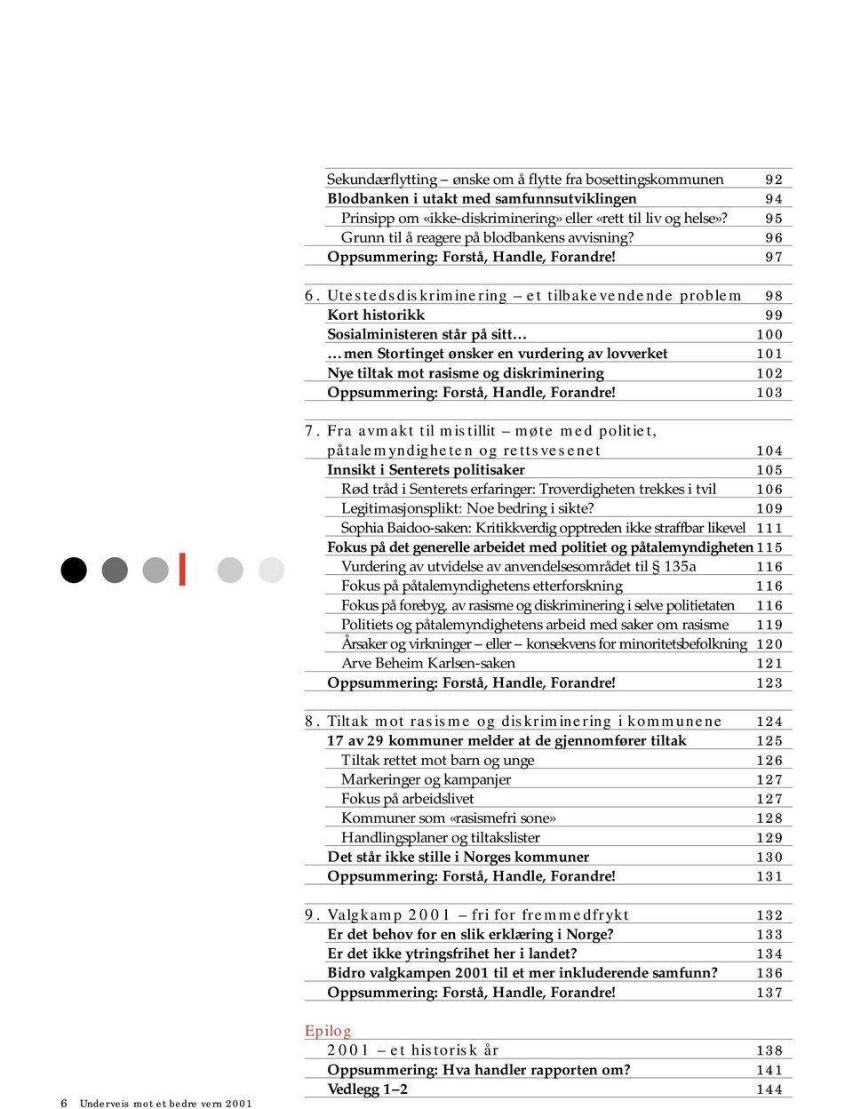 Utestedsdiskriminering et tilbakevendende problem 98 Kort historikk 99 Sosialministeren står på sitt 100 men Stortinget ønsker en vurdering av lovverket 101 Nye tiltak mot rasisme og diskriminering