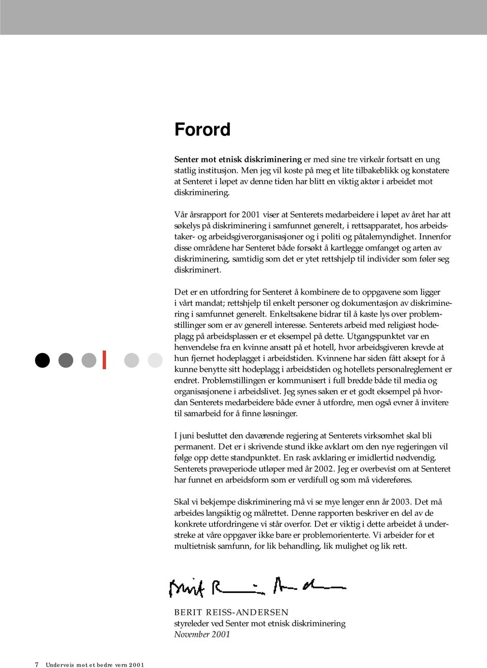 Vår årsrapport for 2001 viser at Senterets medarbeidere i løpet av året har att søkelys på diskriminering i samfunnet generelt, i rettsapparatet, hos arbeidstaker- og arbeidsgiverorganisasjoner og i