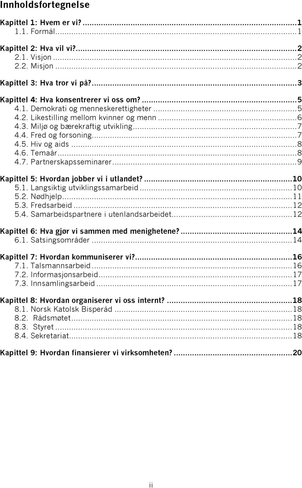 ..9 Kapittel 5: Hvordan jobber vi i utlandet?...10 5.1. Langsiktig utviklingssamarbeid...10 5.2. Nødhjelp...11 5.3. Fredsarbeid...12 5.4. Samarbeidspartnere i utenlandsarbeidet.