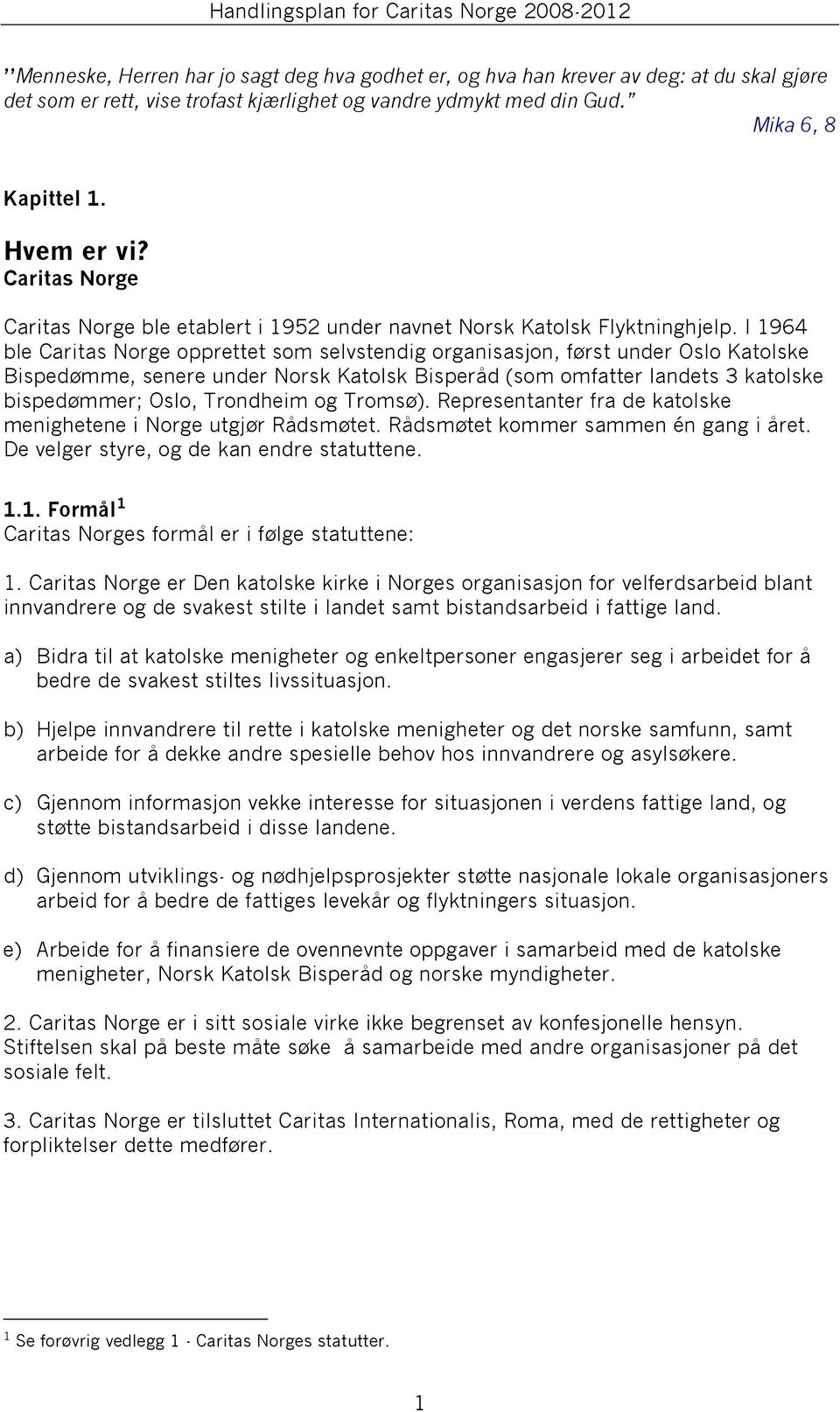 I 1964 ble Caritas Norge opprettet som selvstendig organisasjon, først under Oslo Katolske Bispedømme, senere under Norsk Katolsk Bisperåd (som omfatter landets 3 katolske bispedømmer; Oslo,