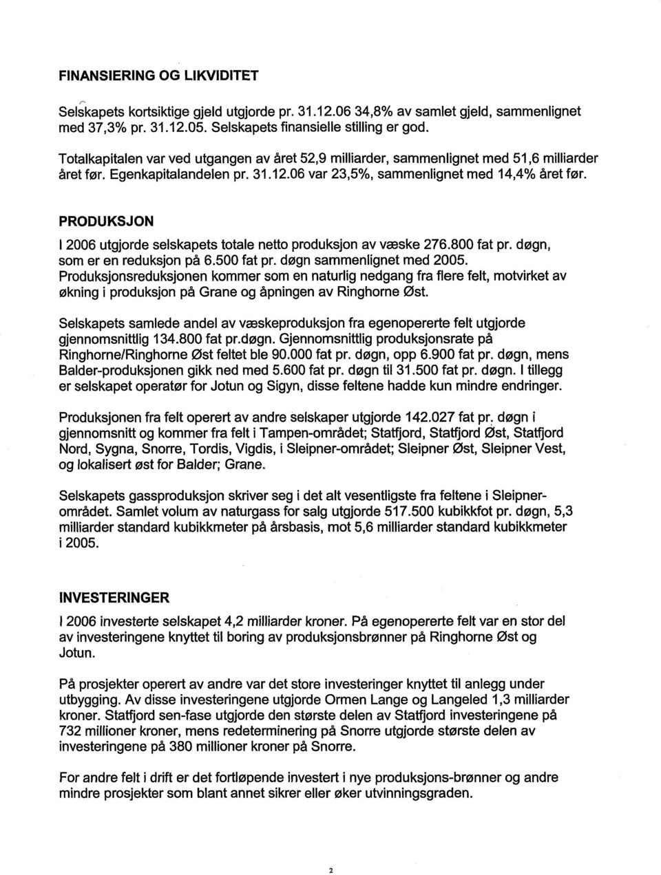 PRODUKSJON 1 2006 utgjorde selskapets totale netto produksjon av væske 276.800 fat pr. døgn, som er en reduksjon på 6.500 fat pr. døgn sammenlignet med 2005.