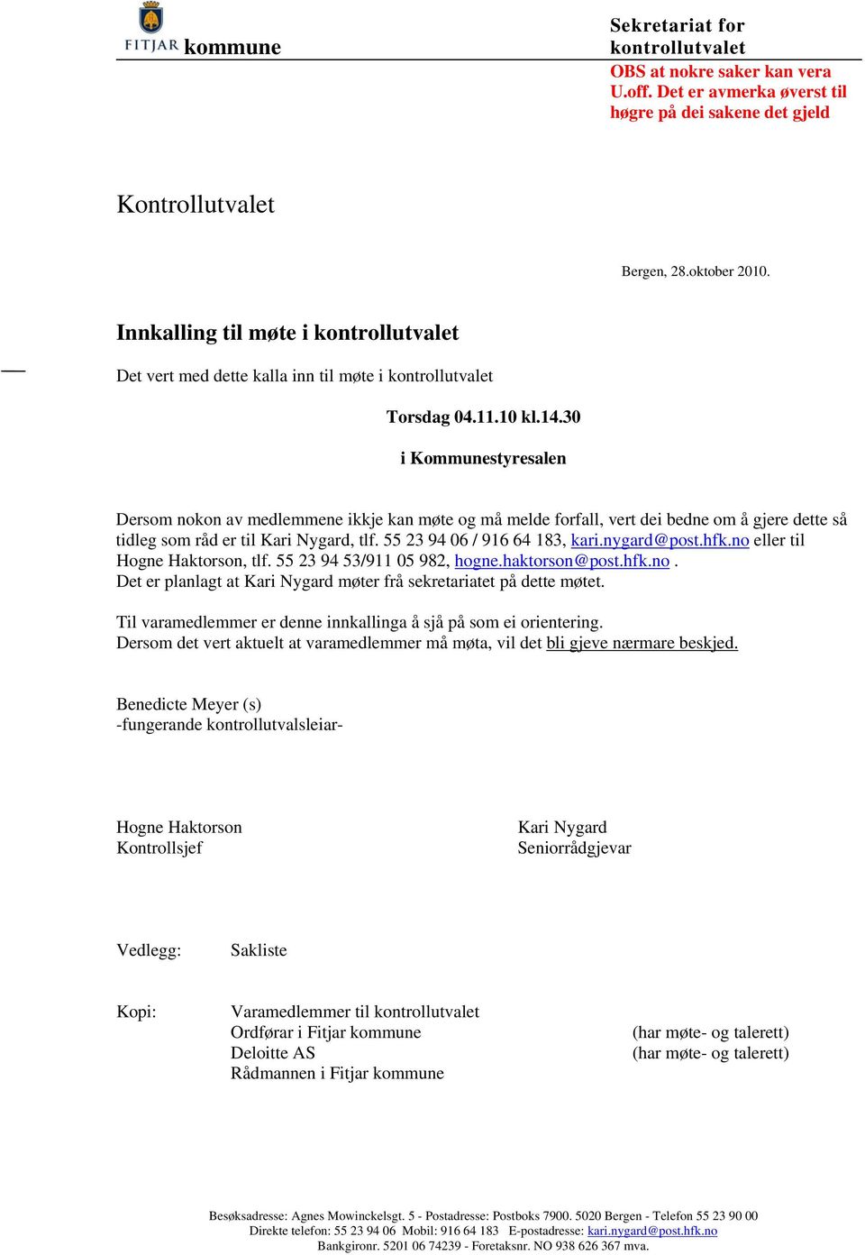 30 i Kommunestyresalen Dersom nokon av medlemmene ikkje kan møte og må melde forfall, vert dei bedne om å gjere dette så tidleg som råd er til Kari Nygard, tlf. 55 23 94 06 / 916 64 183, kari.