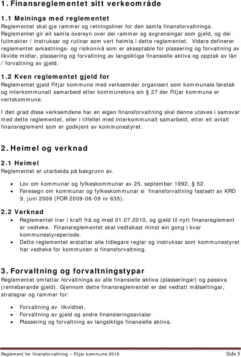 Vidare definerer reglementet avkastnings- og risikonivå som er akseptable for plassering og forvaltning av likvide midlar, plassering og forvaltning av langsiktige finansielle aktiva og opptak av lån