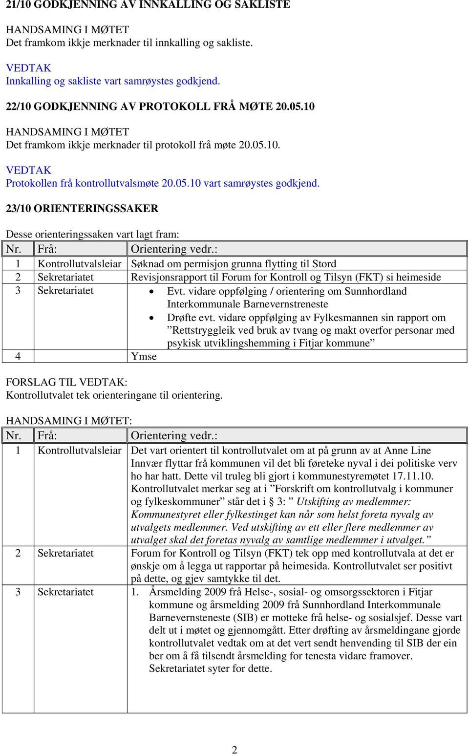 23/10 ORIENTERINGSSAKER Desse orienteringssaken vart lagt fram: Nr. Frå: Orientering vedr.