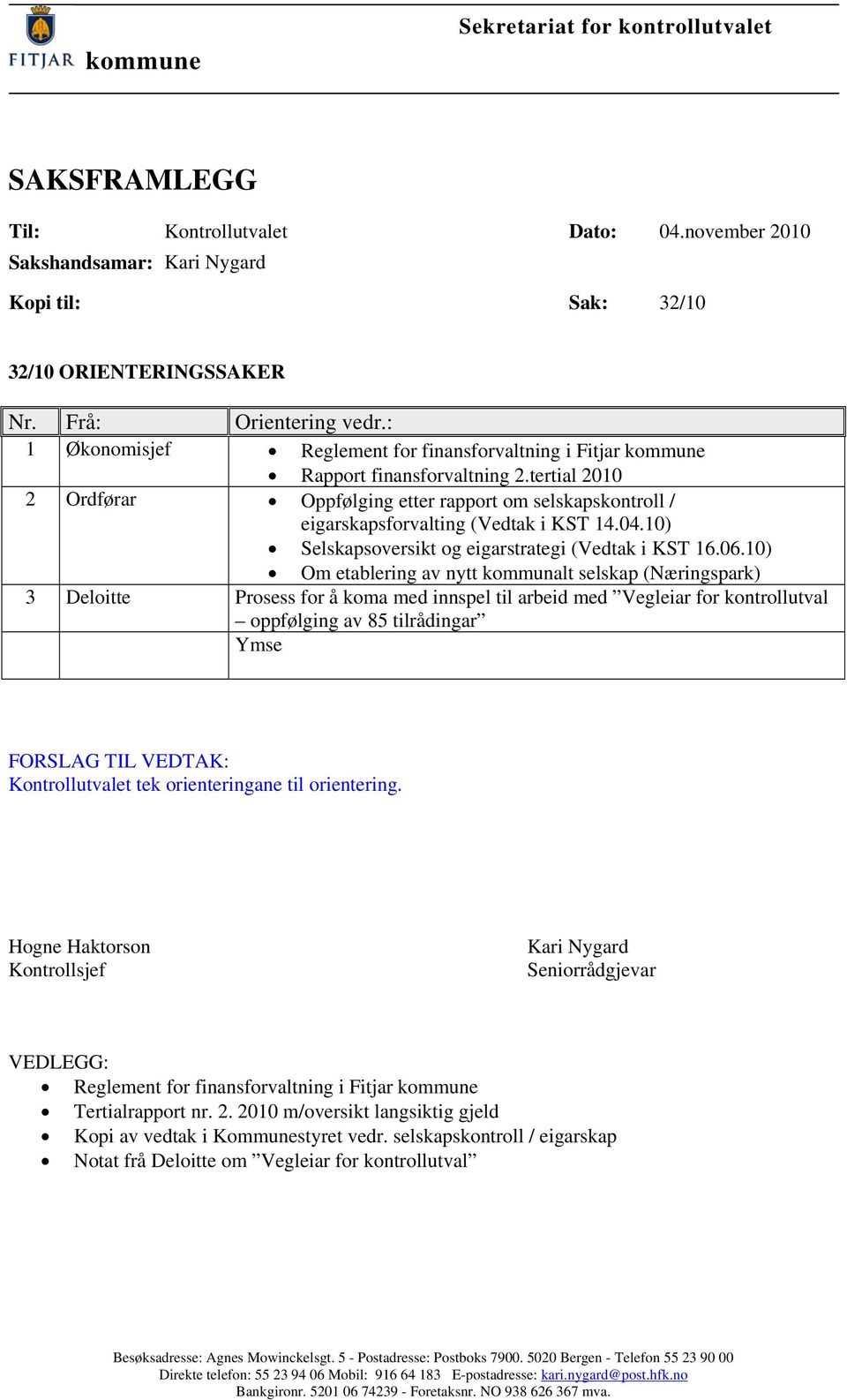 tertial 2010 2 Ordførar Oppfølging etter rapport om selskapskontroll / eigarskapsforvalting (Vedtak i KST 14.04.10) Selskapsoversikt og eigarstrategi (Vedtak i KST 16.06.