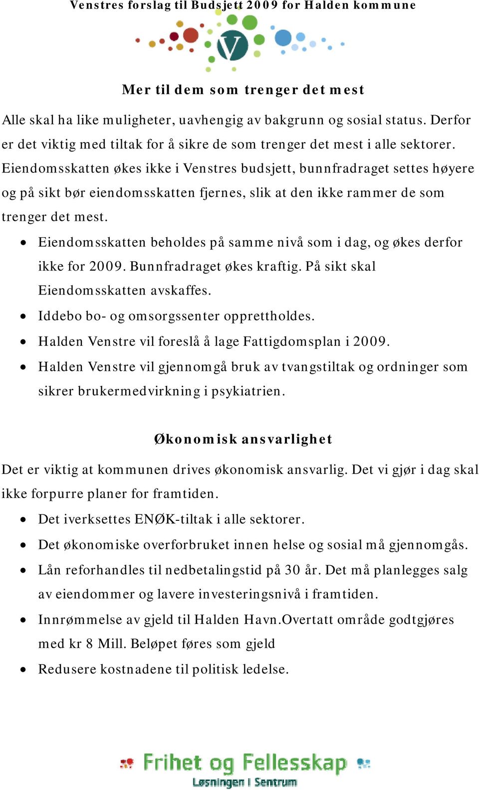 Eiendomsskatten beholdes på samme nivå som i dag, og økes derfor ikke for 2009. Bunnfradraget økes kraftig. På sikt skal Eiendomsskatten avskaffes. Iddebo bo- og omsorgssenter opprettholdes.