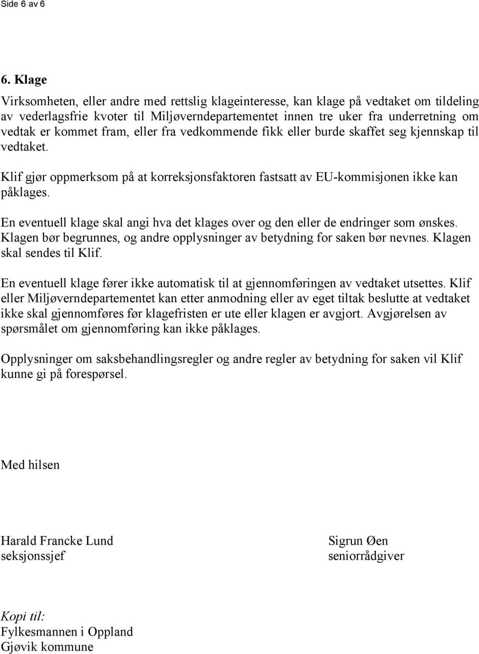 fram, eller fra vedkommende fikk eller burde skaffet seg kjennskap til vedtaket. Klif gjør oppmerksom på at korreksjonsfaktoren fastsatt av EU-kommisjonen ikke kan påklages.