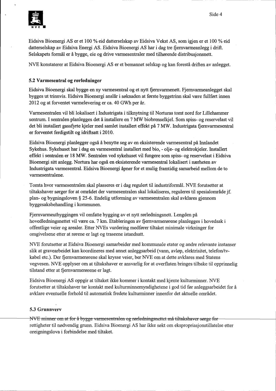 NVE konstaterer at Eidsiva Bioenergi AS er et bemannet selskap og kan forestå driften av anlegget. 5.