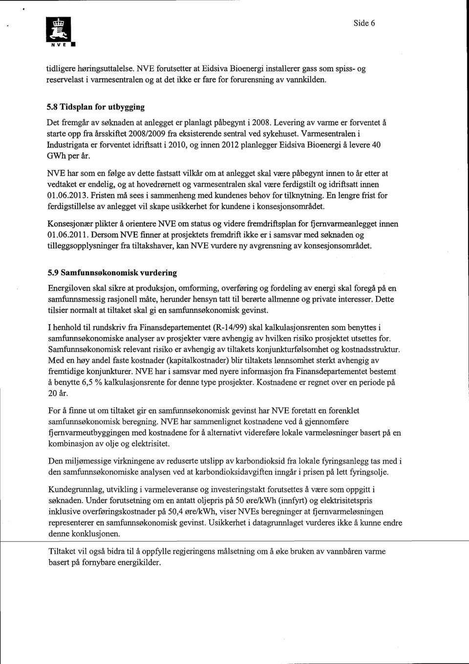 Varmesentralen i Industrigata er forventet idriftsatt i 2010, og innen 2012 planlegger Eidsiva Bioenergi å levere 40 GWh per år.