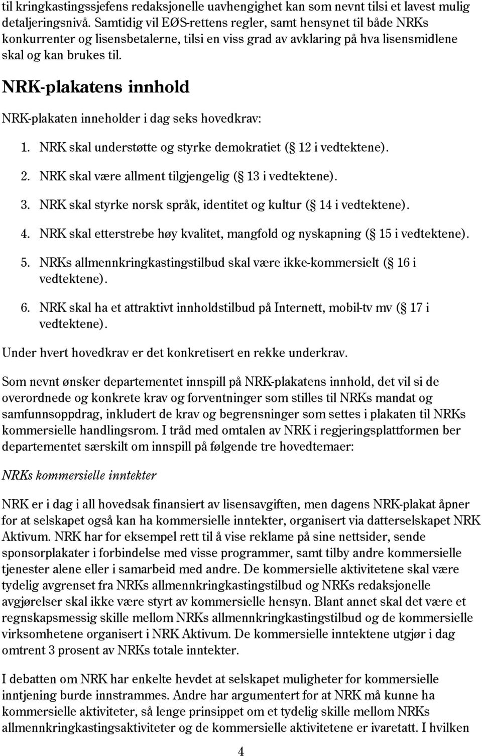 NRK-plakatens innhold NRK-plakaten inneholder i dag seks hovedkrav: 1. NRK skal understøtte og styrke demokratiet ( 12 i vedtektene). 2. NRK skal være allment tilgjengelig ( 13 i vedtektene). 3.