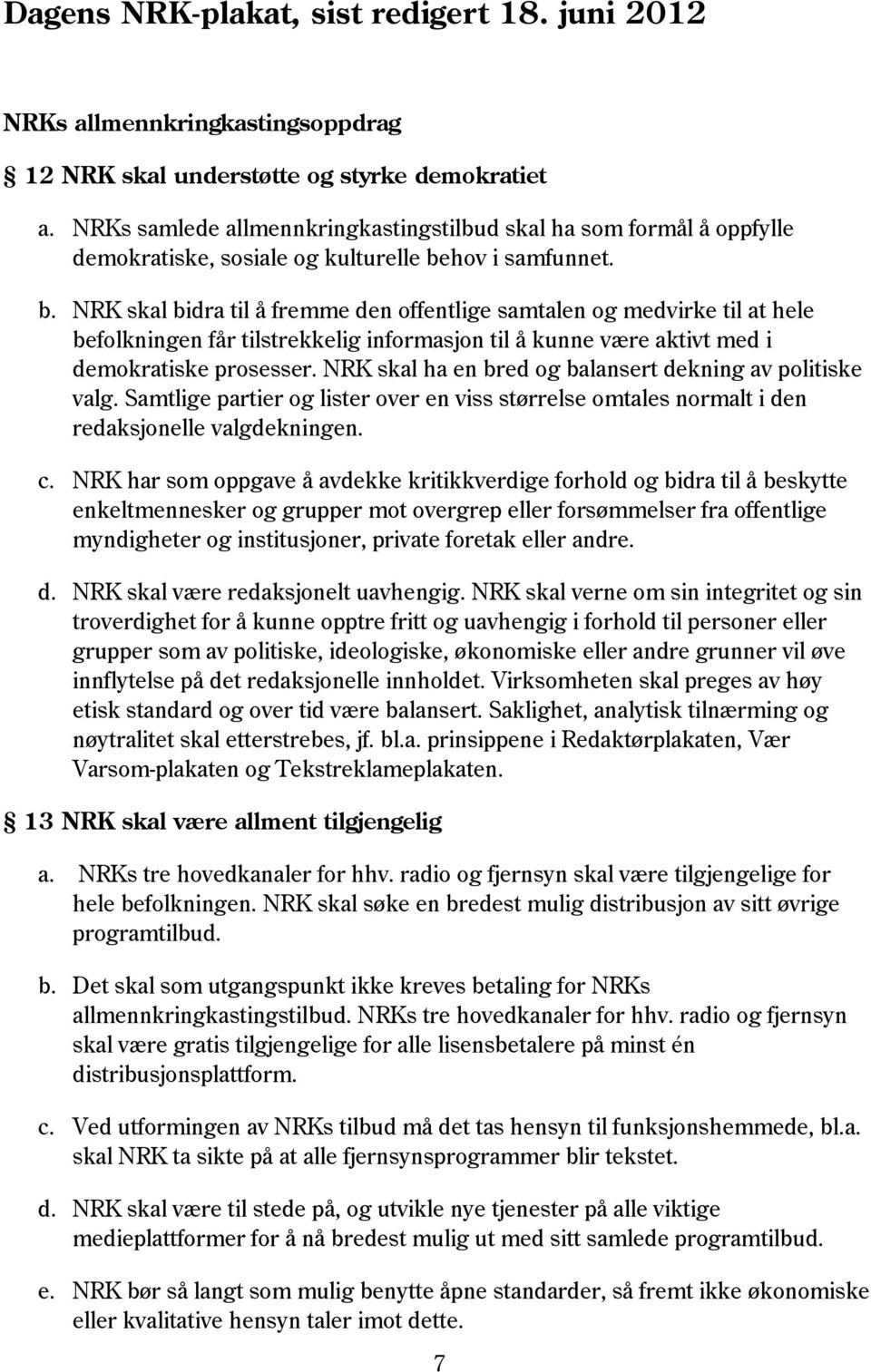 hov i samfunnet. b. NRK skal bidra til å fremme den offentlige samtalen og medvirke til at hele befolkningen får tilstrekkelig informasjon til å kunne være aktivt med i demokratiske prosesser.