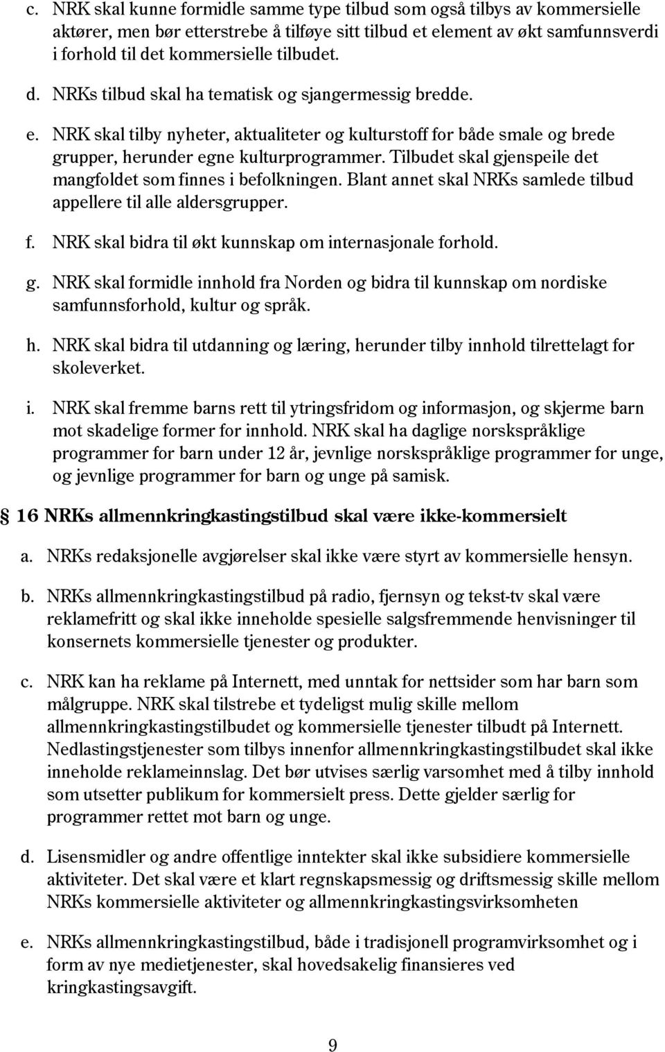 Tilbudet skal gjenspeile det mangfoldet som finnes i befolkningen. Blant annet skal NRKs samlede tilbud appellere til alle aldersgrupper. f. NRK skal bidra til økt kunnskap om internasjonale forhold.