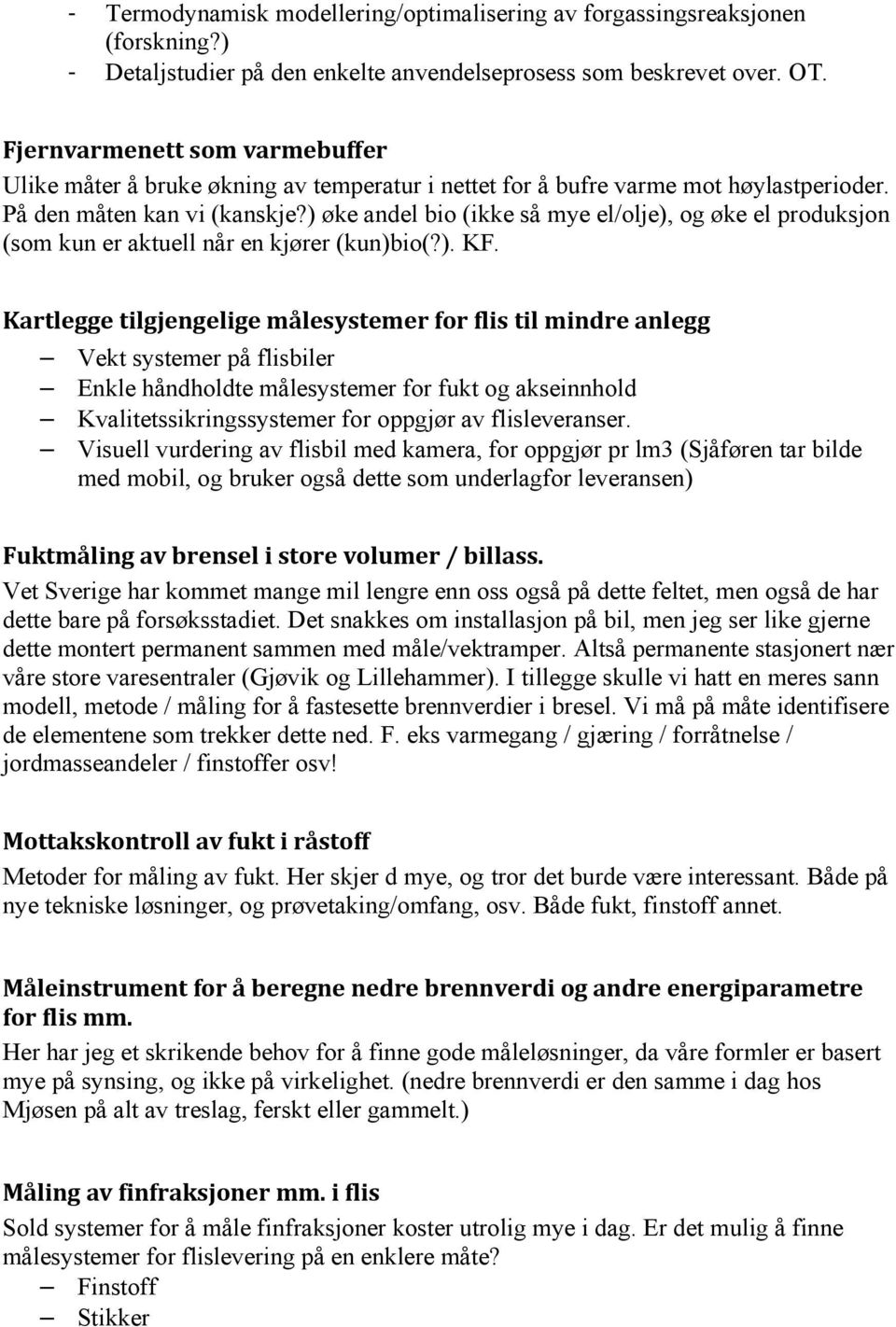 ) øke andel bio (ikke så mye el/olje), og øke el produksjon (som kun er aktuell når en kjører (kun)bio(?). KF.