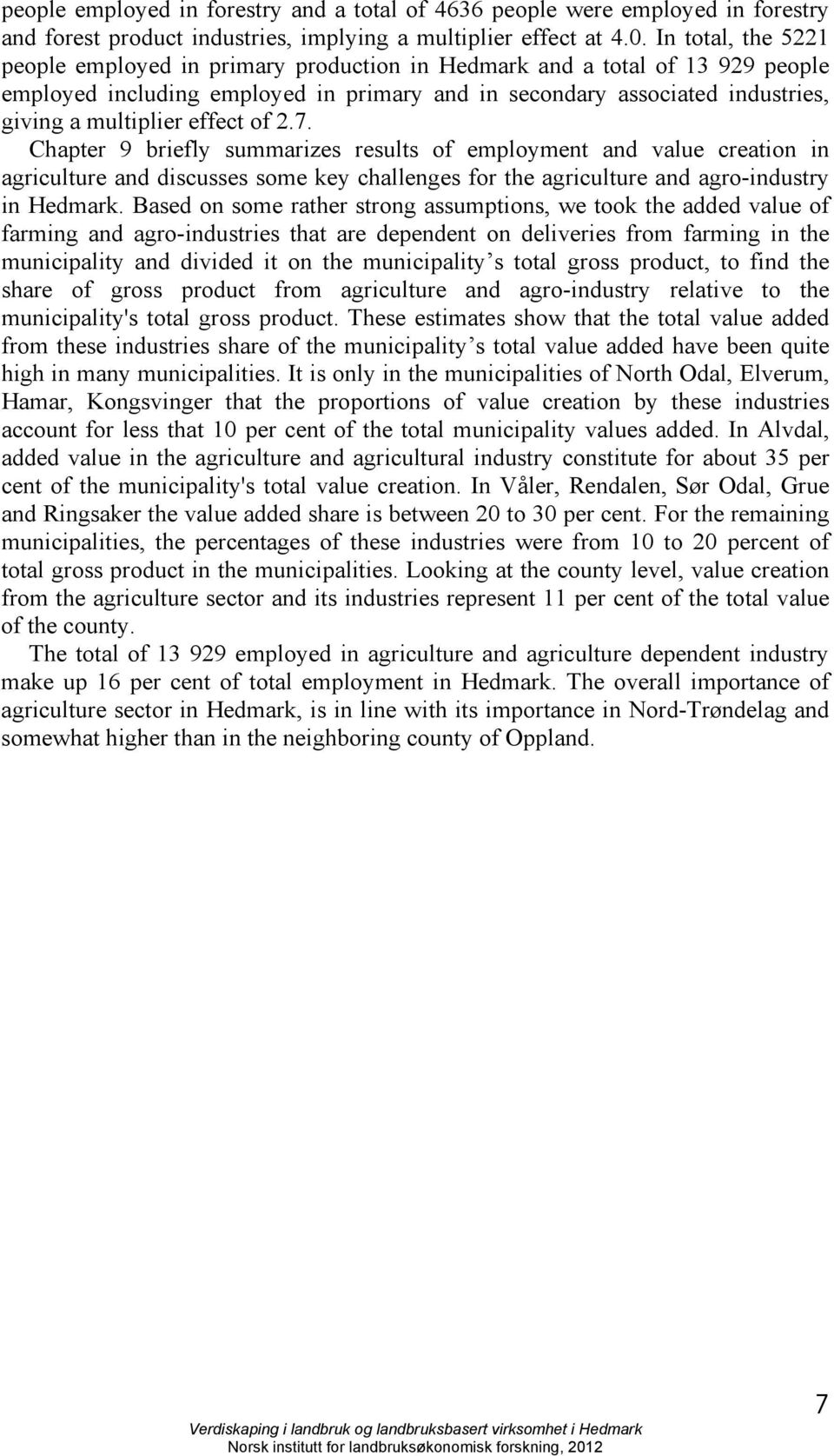 effect of 2.7. Chapter 9 briefly summarizes results of employment and value creation in agriculture and discusses some key challenges for the agriculture and agro-industry in Hedmark.