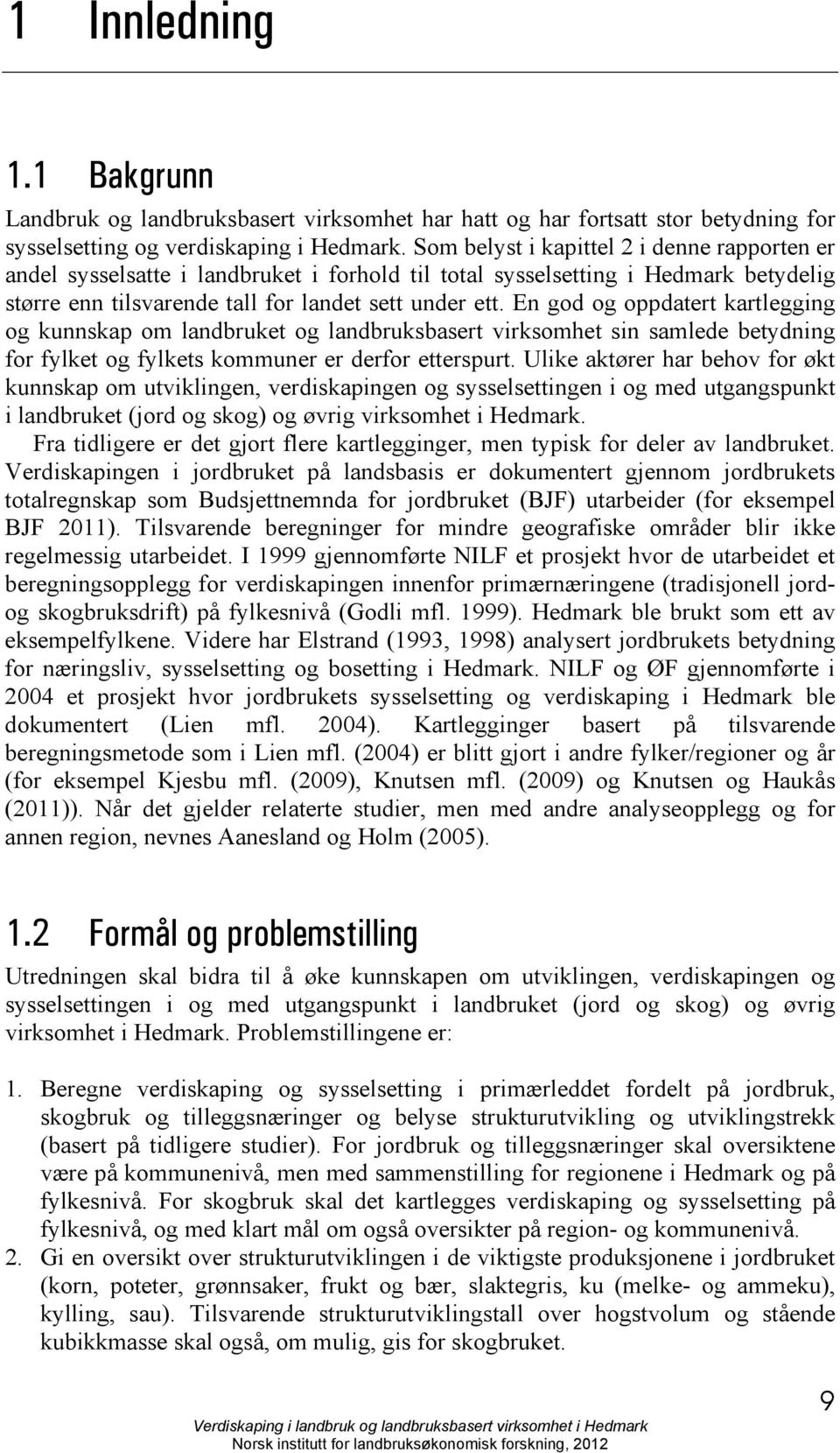 En god og oppdatert kartlegging og kunnskap om landbruket og landbruksbasert virksomhet sin samlede betydning for fylket og fylkets kommuner er derfor etterspurt.