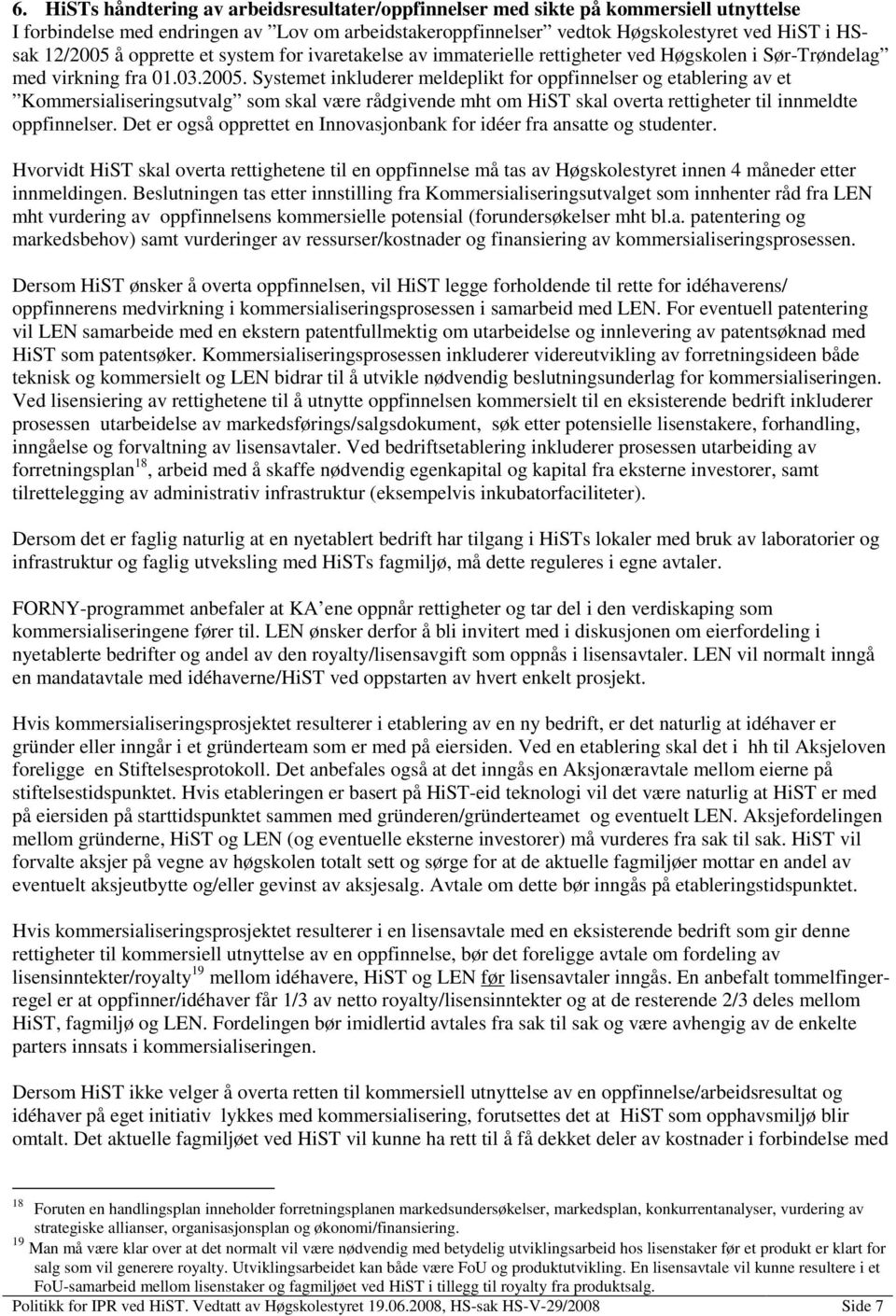 Systemet inkluderer meldeplikt for oppfinnelser og etablering av et Kommersialiseringsutvalg som skal være rådgivende mht om HiST skal overta rettigheter til innmeldte oppfinnelser.