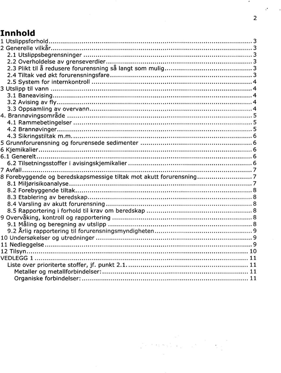 1 Rammebetingelser 5 4.2 Brannøvinger 5 4.3 Sikringstiltak m.m 6 5 Grunnforurensning og forurensede sedimenter 6 6 Kjemikalier 6 6.1 Generelt 6 6.