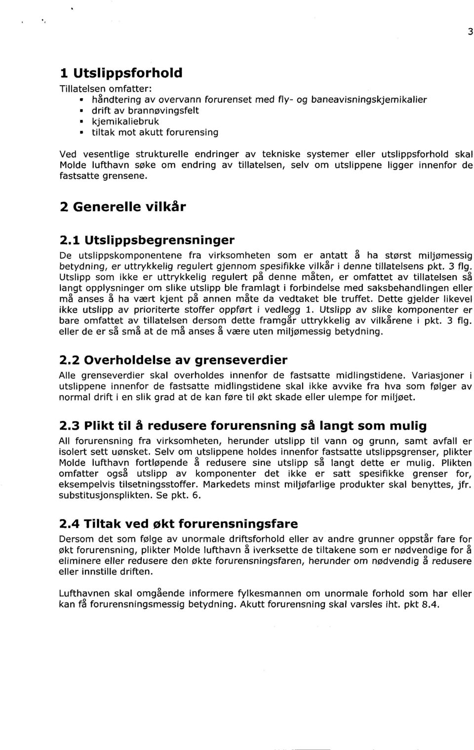 1 Utslippsbegrensninger De utslippskomponentene fra virksomheten som er antatt å ha størst miljømessig betydning, er uttrykkelig regulert gjennom spesifikke vilkår i denne tillatelsens pkt. 3 flg.