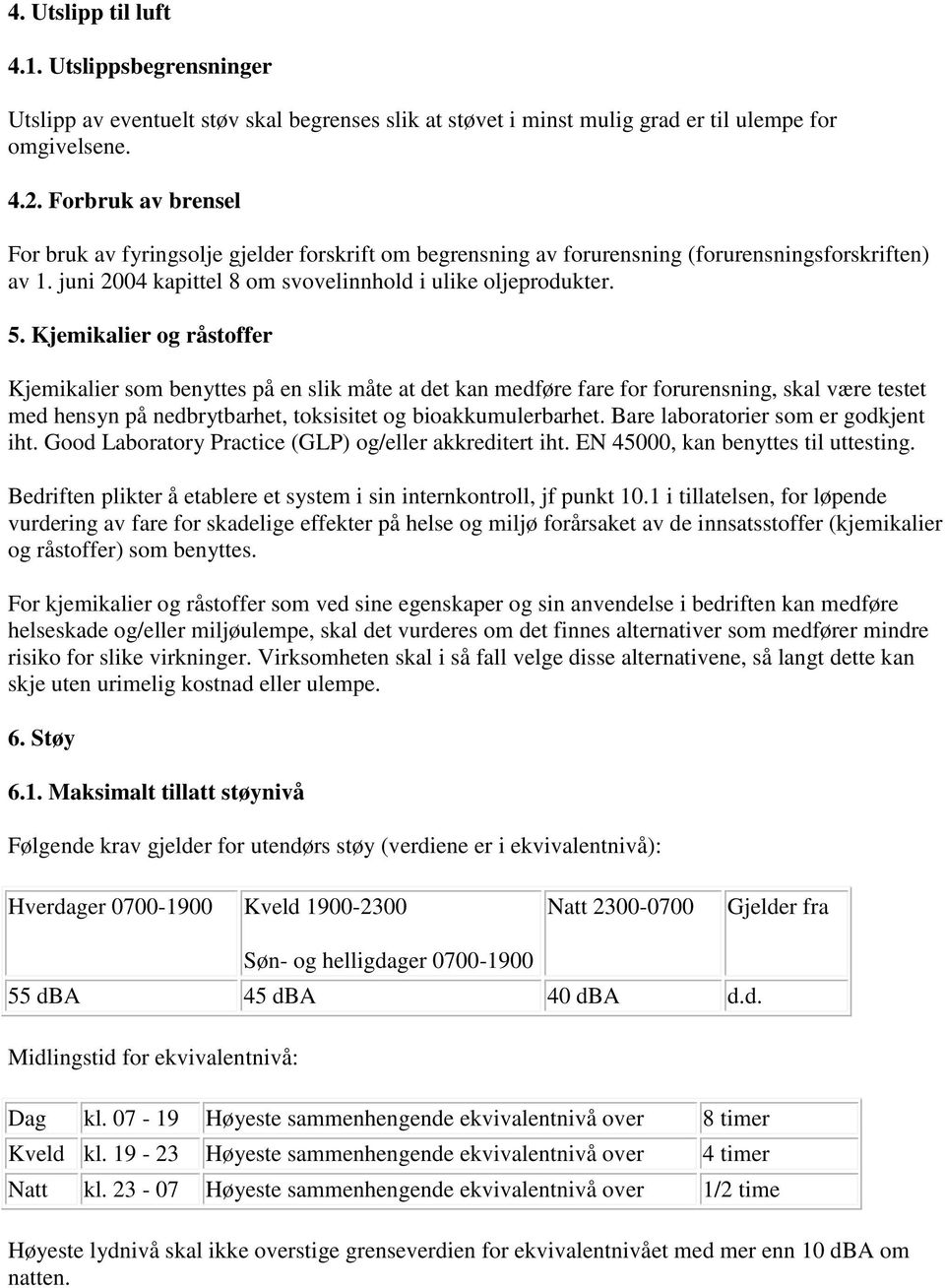 Kjemikalier og råstoffer Kjemikalier som benyttes på en slik måte at det kan medføre fare for forurensning, skal være testet med hensyn på nedbrytbarhet, toksisitet og bioakkumulerbarhet.