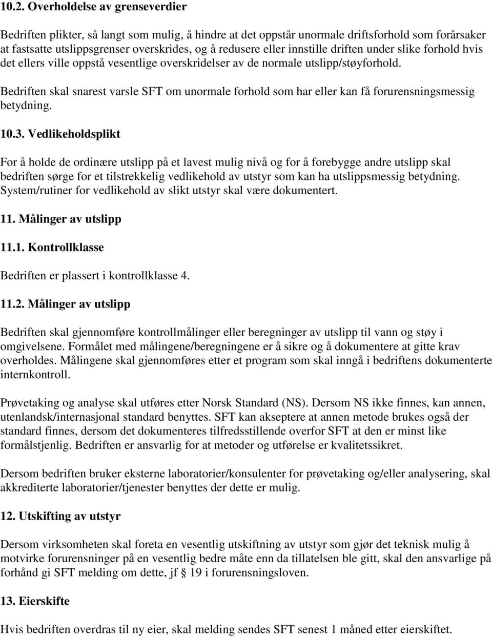 Bedriften skal snarest varsle SFT om unormale forhold som har eller kan få forurensningsmessig betydning. 10.3.