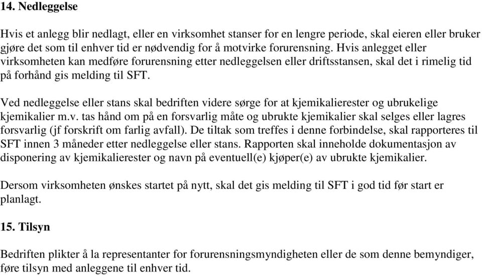 Ved nedleggelse eller stans skal bedriften videre sørge for at kjemikalierester og ubrukelige kjemikalier m.v. tas hånd om på en forsvarlig måte og ubrukte kjemikalier skal selges eller lagres forsvarlig (jf forskrift om farlig avfall).