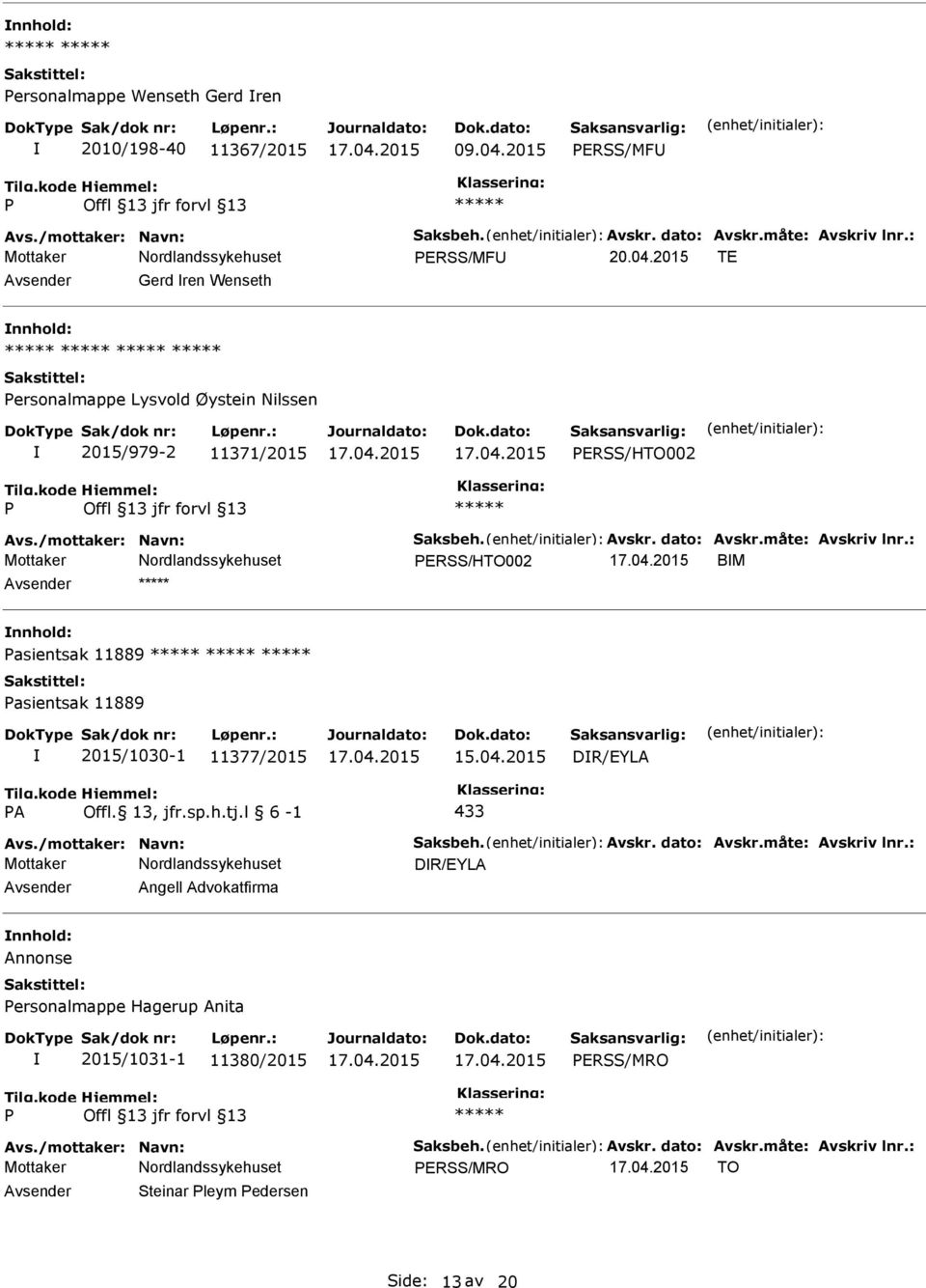 l 6-1 433 Avs./mottaker: Navn: Saksbeh. Avskr. dato: Avskr.måte: Avskriv lnr.: DR/EYLA Angell Advokatfirma Annonse ersonalmappe Hagerup Anita 2015/1031-1 11380/2015 ERSS/MRO Avs.