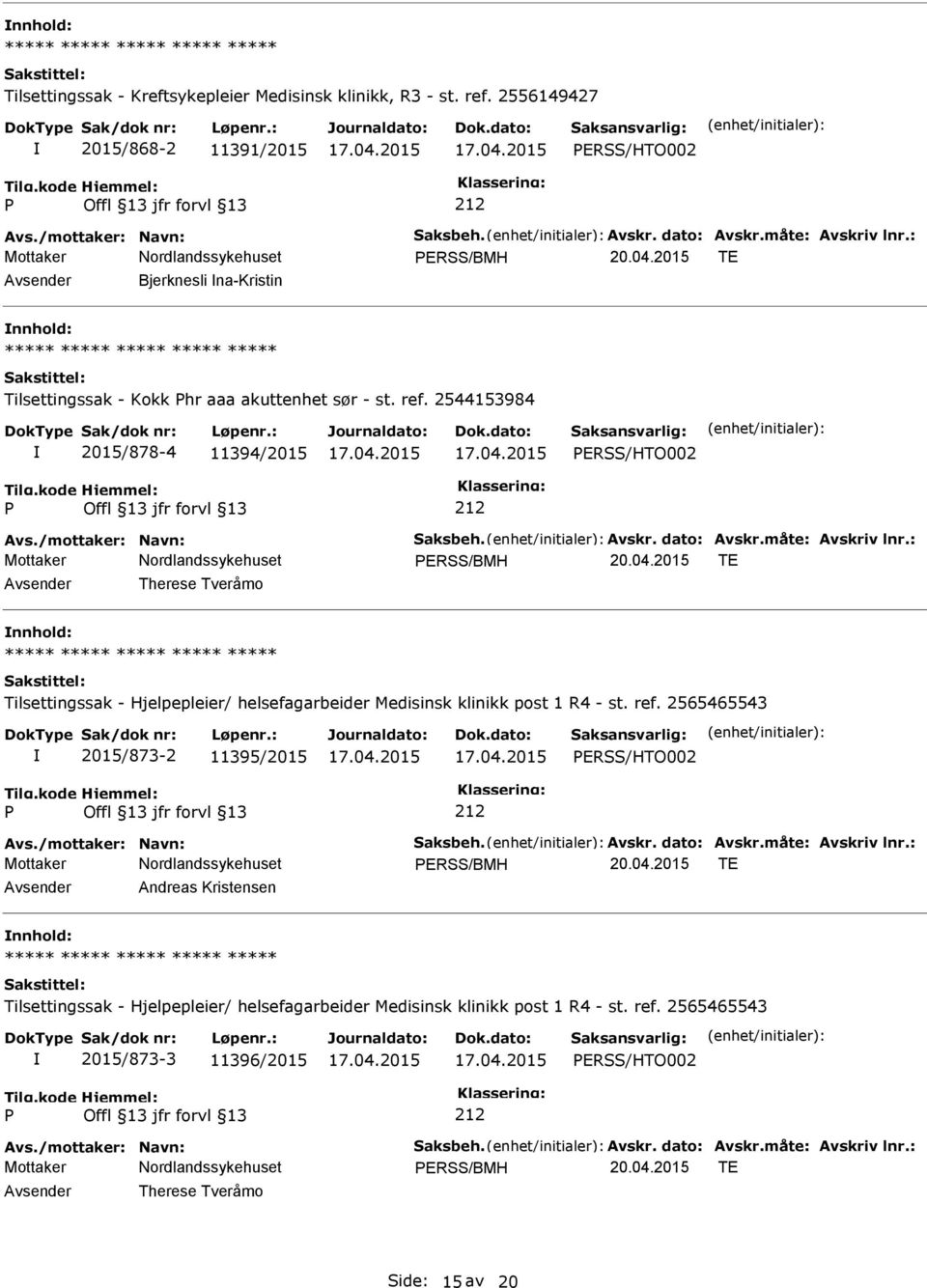 måte: Avskriv lnr.: ERSS/BMH 20.04.2015 TE Therese Tveråmo Tilsettingssak - Hjelpepleier/ helsefagarbeider Medisinsk klinikk post 1 R4 - st. ref. 2565465543 2015/873-2 11395/2015 ERSS/HTO002 212 Avs.