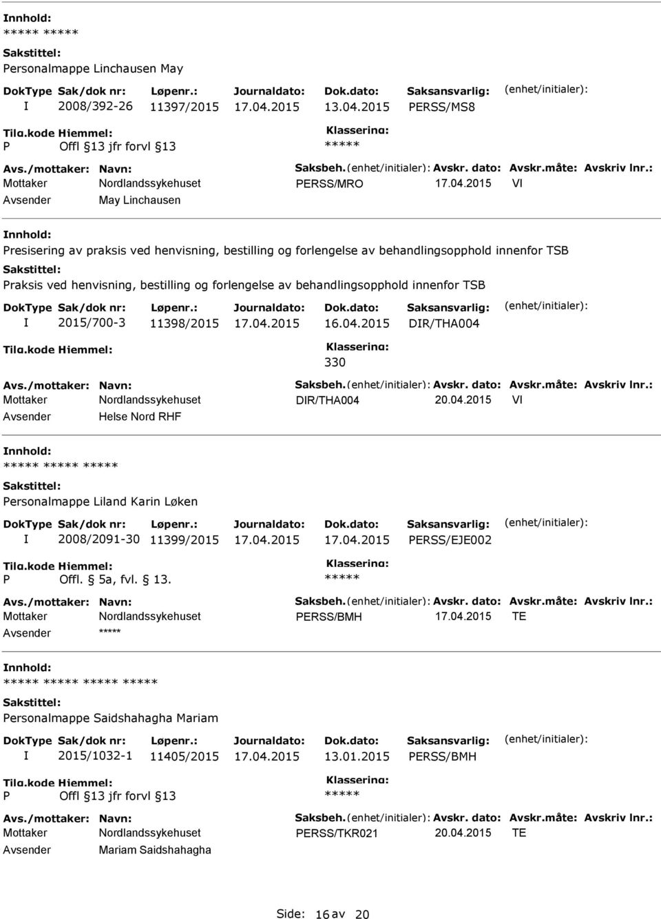 innenfor TSB 2015/700-3 11398/2015 16.04.2015 DR/THA004 330 Avs./mottaker: Navn: Saksbeh. Avskr. dato: Avskr.måte: Avskriv lnr.: DR/THA004 20.04.2015 V Helse Nord RHF ersonalmappe Liland Karin Løken 2008/2091-30 11399/2015 ERSS/EJE002 Offl.