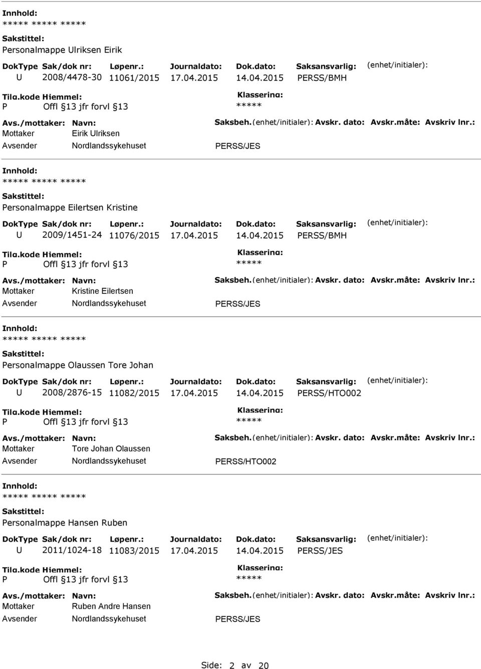 : Mottaker Kristine Eilertsen ERSS/JES ersonalmappe Olaussen Tore Johan 2008/2876-15 11082/2015 ERSS/HTO002 Avs./mottaker: Navn: Saksbeh. Avskr. dato: Avskr.