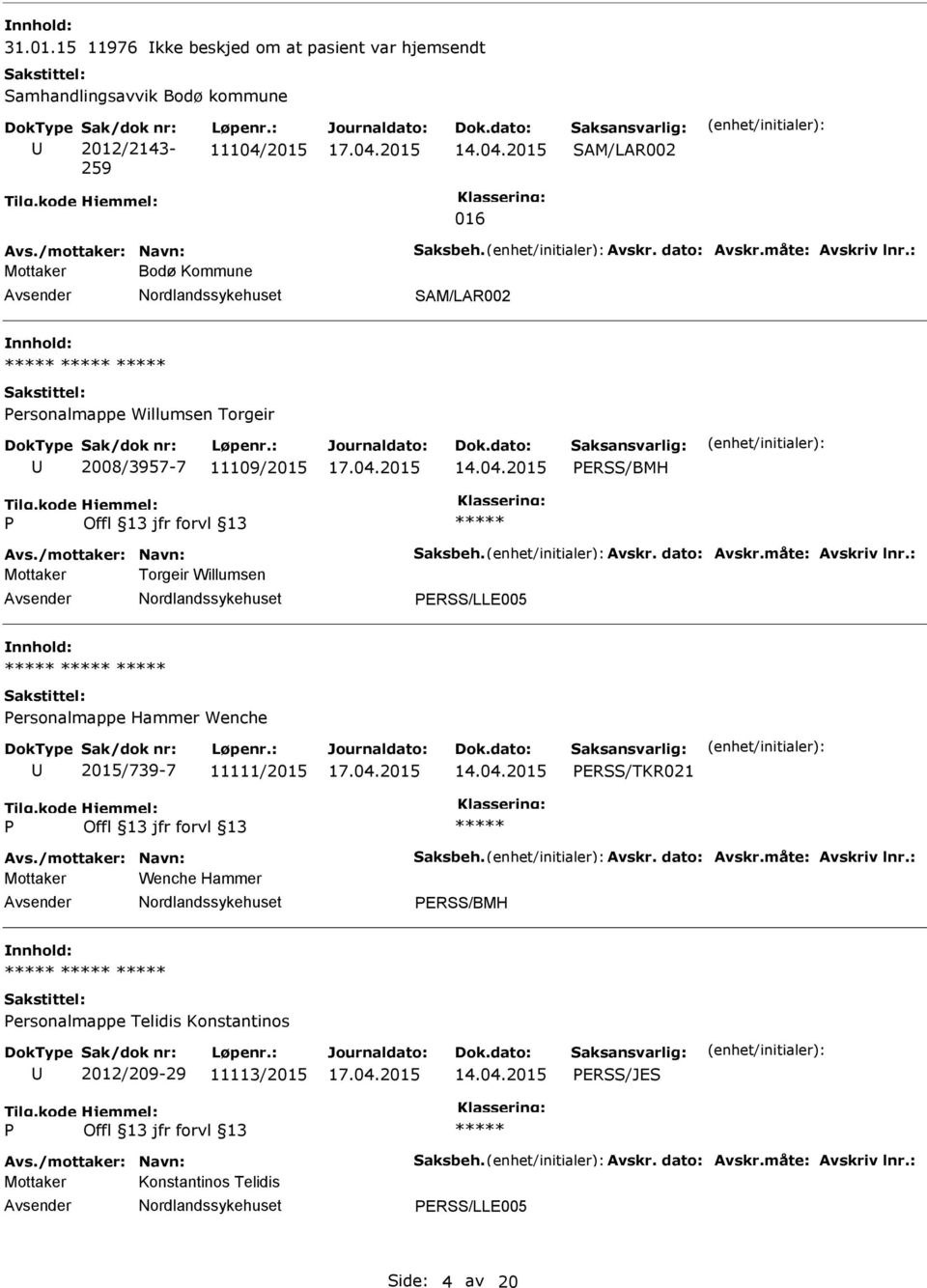 måte: Avskriv lnr.: Mottaker Torgeir Willumsen ERSS/LLE005 ersonalmappe Hammer Wenche 2015/739-7 11111/2015 ERSS/TKR021 Avs./mottaker: Navn: Saksbeh. Avskr. dato: Avskr.måte: Avskriv lnr.: Mottaker Wenche Hammer ERSS/BMH ersonalmappe Telidis Konstantinos 2012/209-29 11113/2015 ERSS/JES Avs.