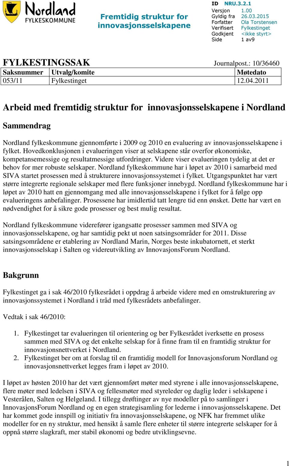 2011 Arbeid med fremtidig struktur for innovasjonsselskapene i Nordland Sammendrag Nordland fylkeskommune gjennomførte i 2009 og 2010 en evaluering av innovasjonsselskapene i fylket.