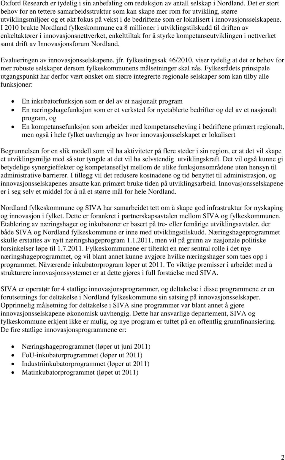 I 2010 brukte Nordland fylkeskommune ca 8 millioner i utviklingstilskudd til driften av enkeltaktører i innovasjonsnettverket, enkelttiltak for å styrke kompetanseutviklingen i nettverket samt drift