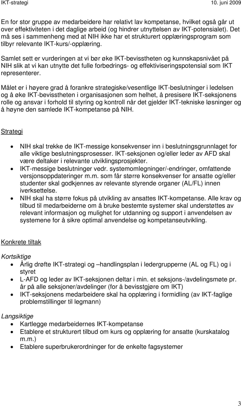 Samlet sett er vurderingen at vi bør øke IKT-bevisstheten og kunnskapsnivået på NIH slik at vi kan utnytte det fulle forbedrings- og effektiviseringspotensial som IKT representerer.