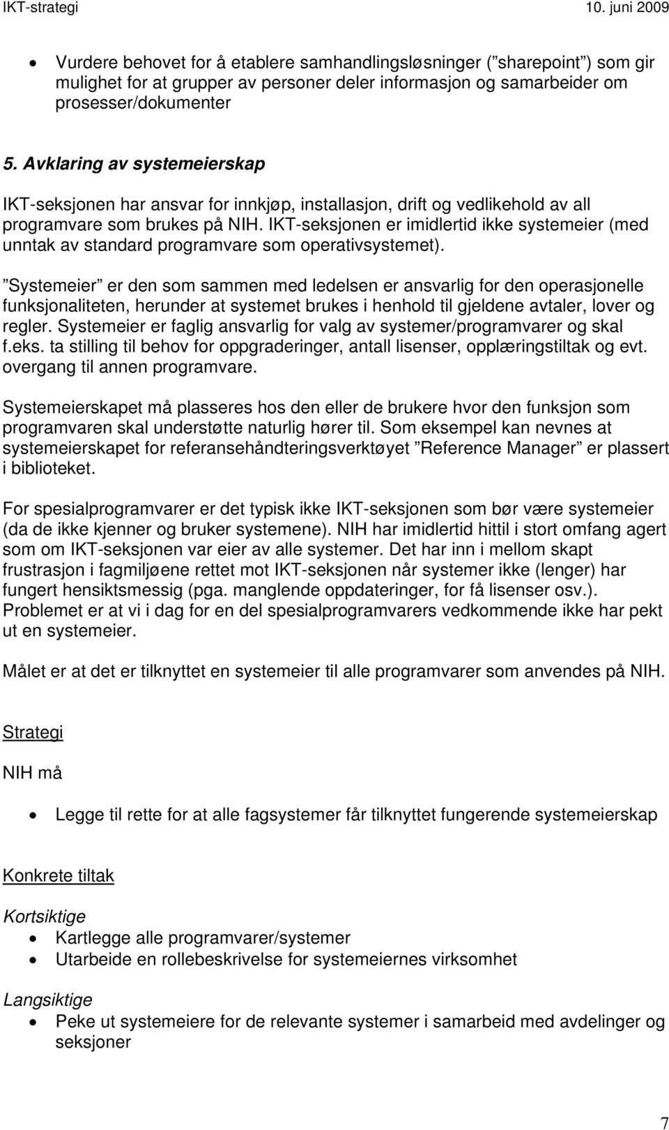 IKT-seksjonen er imidlertid ikke systemeier (med unntak av standard programvare som operativsystemet).