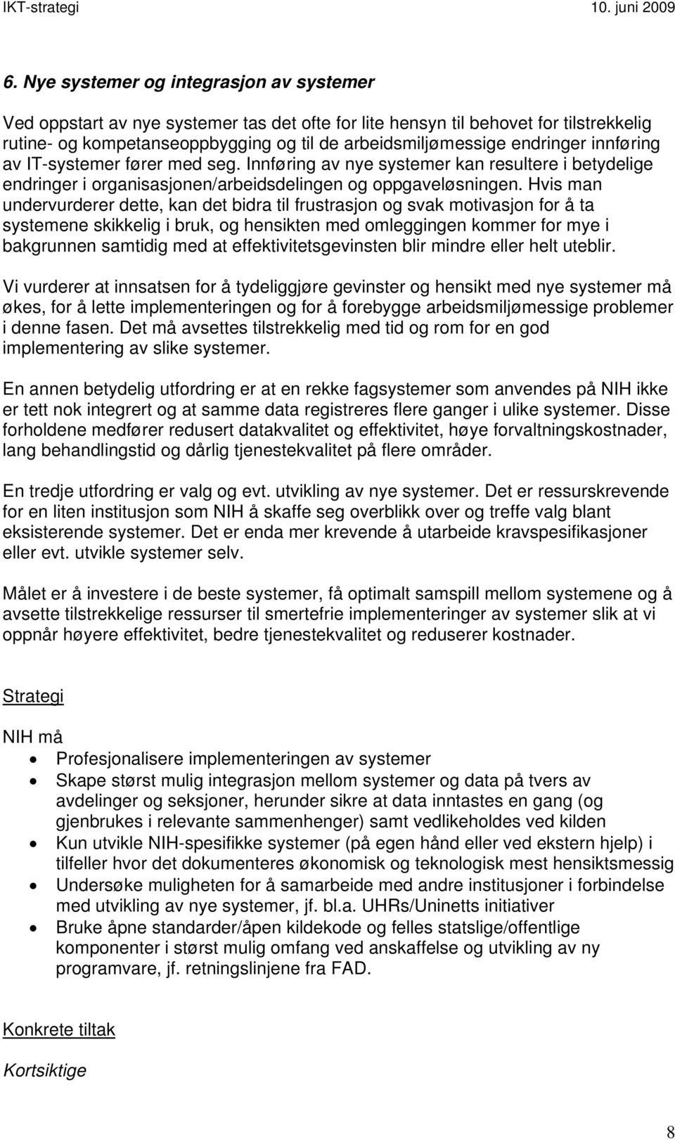 Hvis man undervurderer dette, kan det bidra til frustrasjon og svak motivasjon for å ta systemene skikkelig i bruk, og hensikten med omleggingen kommer for mye i bakgrunnen samtidig med at