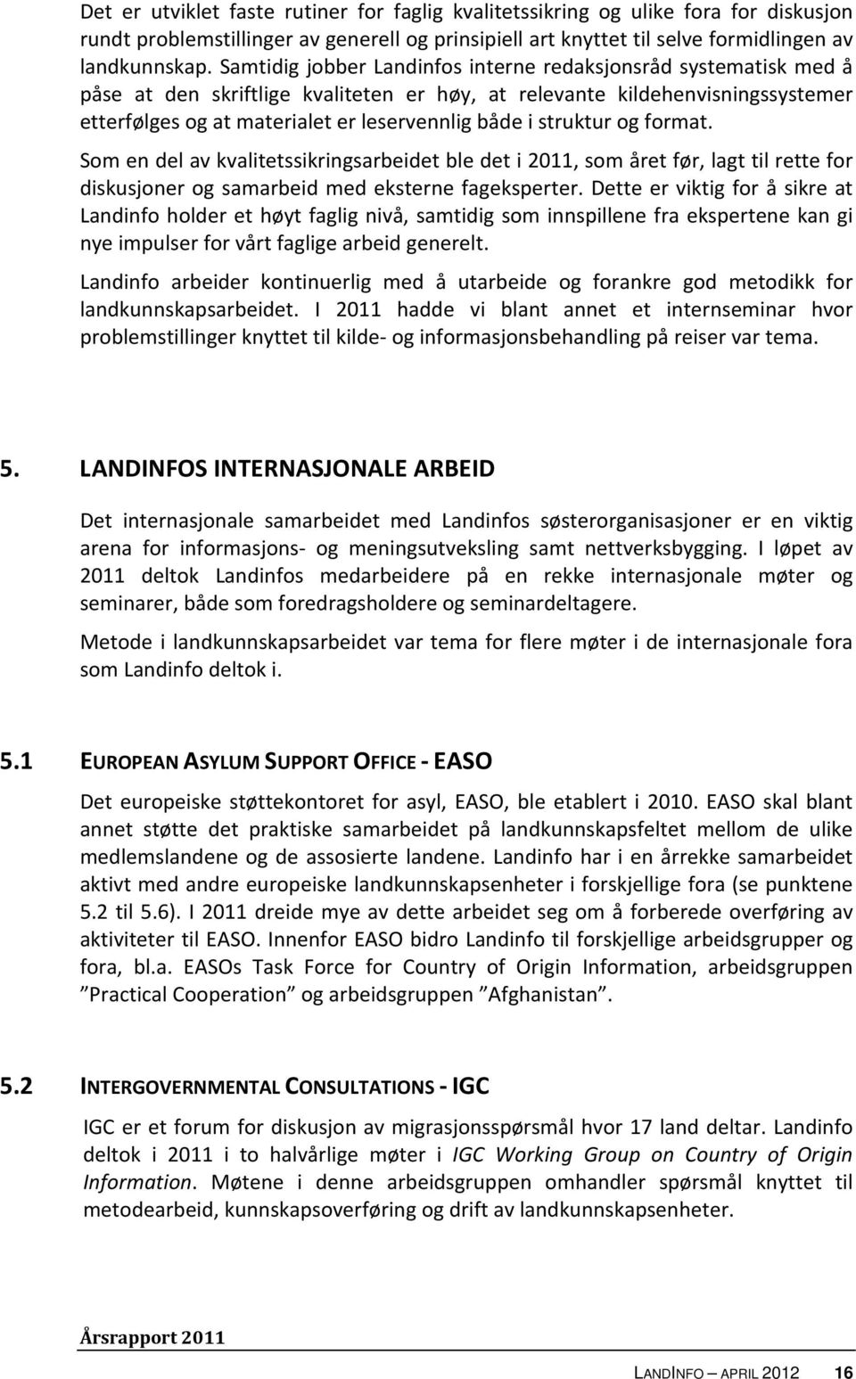 struktur og format. Som en del av kvalitetssikringsarbeidet ble det i 2011, som året før, lagt til rette for diskusjoner og samarbeid med eksterne fageksperter.