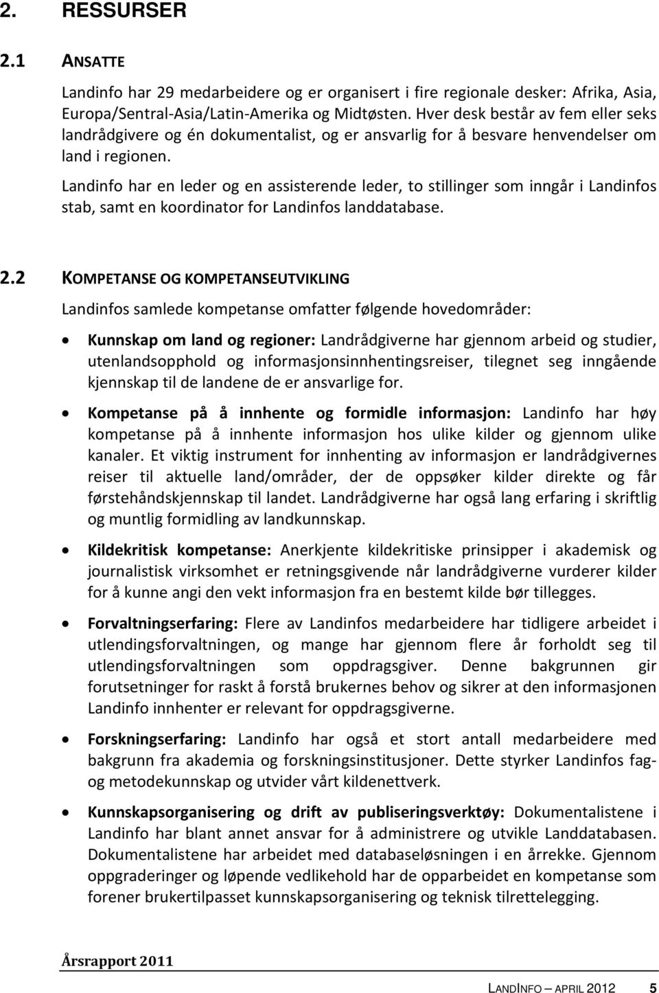 Landinfo har en leder og en assisterende leder, to stillinger som inngår i Landinfos stab, samt en koordinator for Landinfos landdatabase. 2.