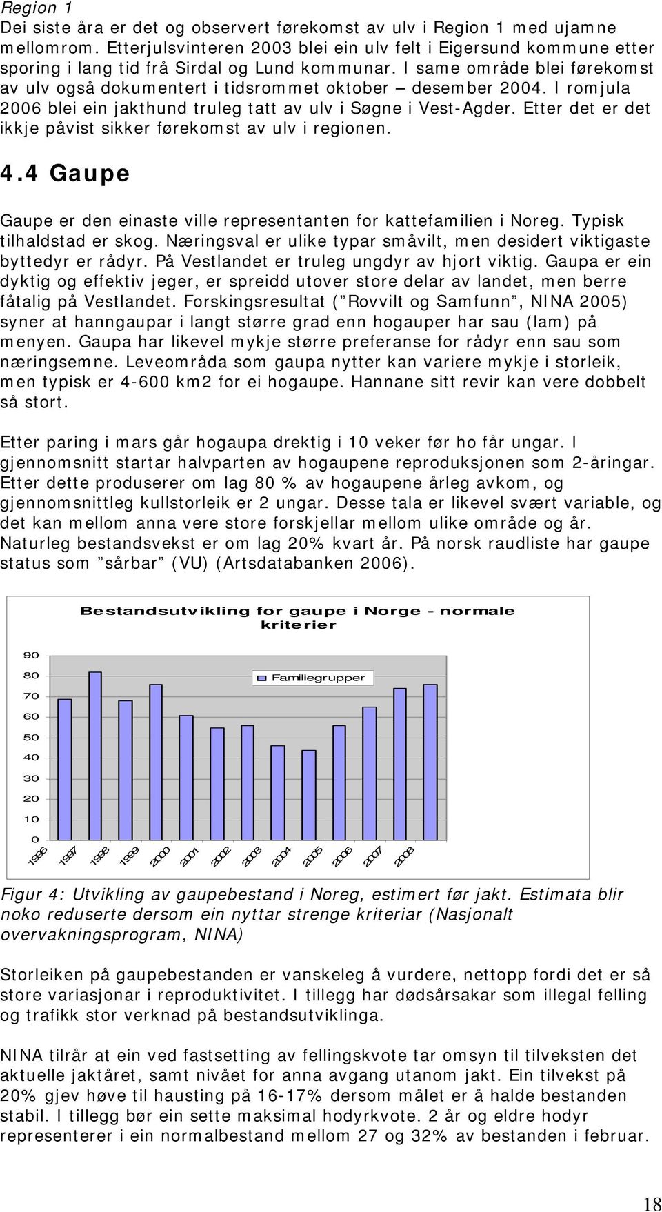 I same område blei førekomst av ulv også dokumentert i tidsrommet oktober desember 2004. I romjula 2006 blei ein jakthund truleg tatt av ulv i Søgne i Vest-Agder.