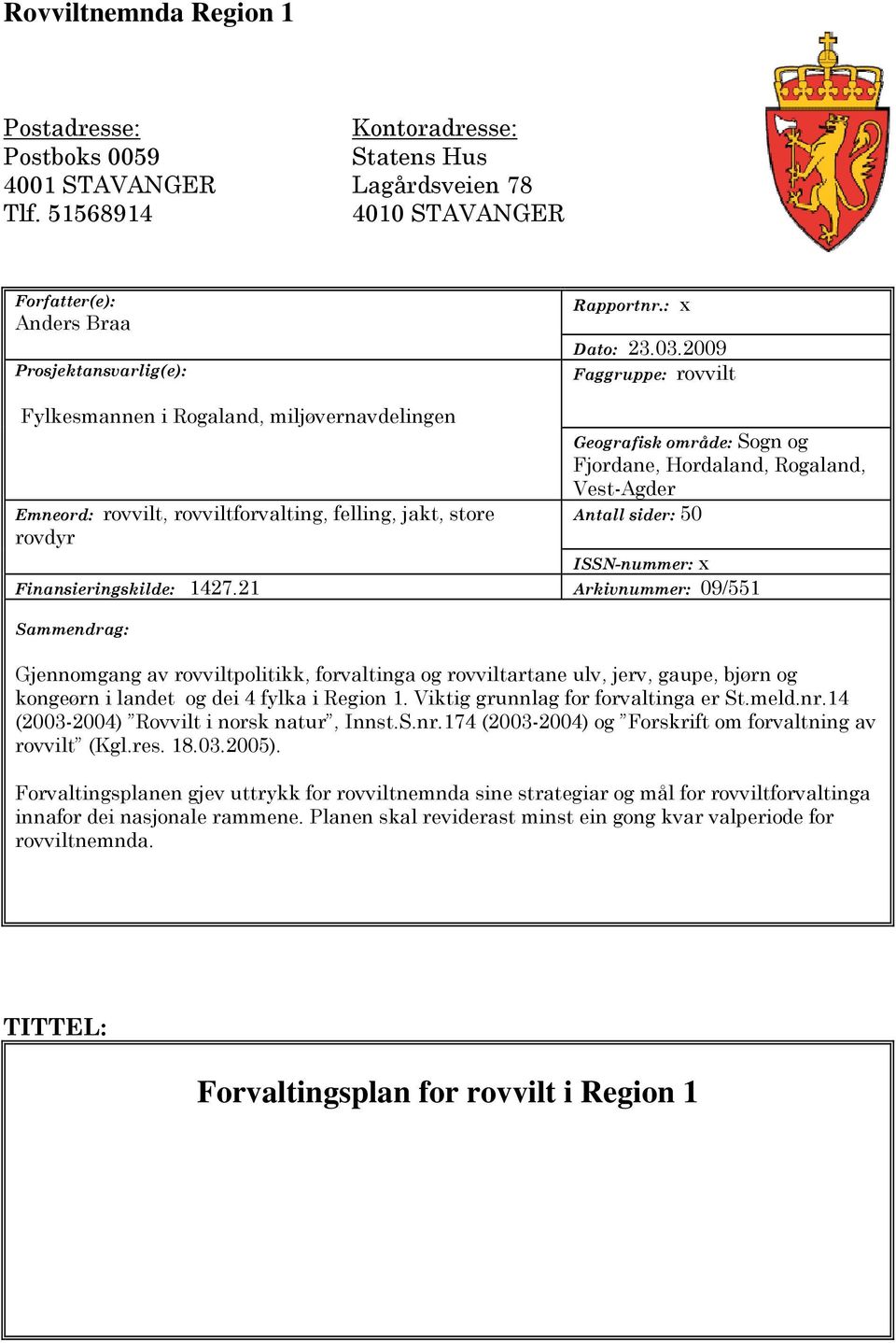 2009 Faggruppe: rovvilt Fylkesmannen i Rogaland, miljøvernavdelingen Geografisk område: Sogn og Fjordane, Hordaland, Rogaland, Vest-Agder Emneord: rovvilt, rovviltforvalting, felling, jakt, store