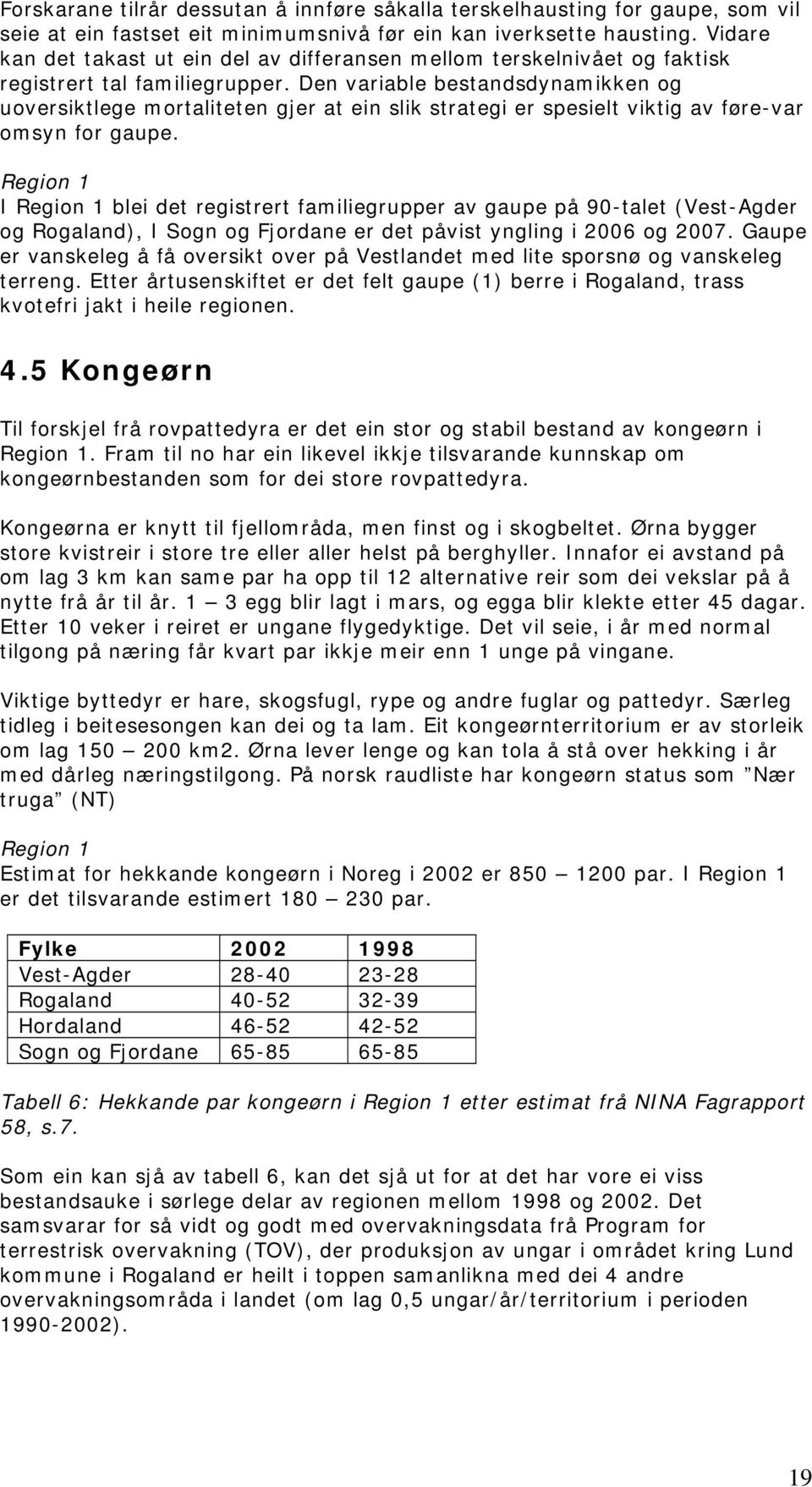 Den variable bestandsdynamikken og uoversiktlege mortaliteten gjer at ein slik strategi er spesielt viktig av føre-var omsyn for gaupe.