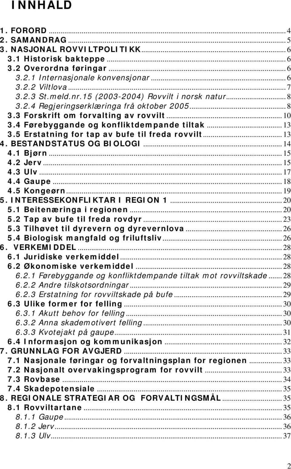 5 Erstatning for tap av bufe til freda rovvilt... 13 4. BESTANDSTATUS OG BIOLOGI... 14 4.1 Bjørn... 15 4.2 Jerv... 15 4.3 Ulv... 17 4.4 Gaupe... 18 4.5 Kongeørn... 19 5.