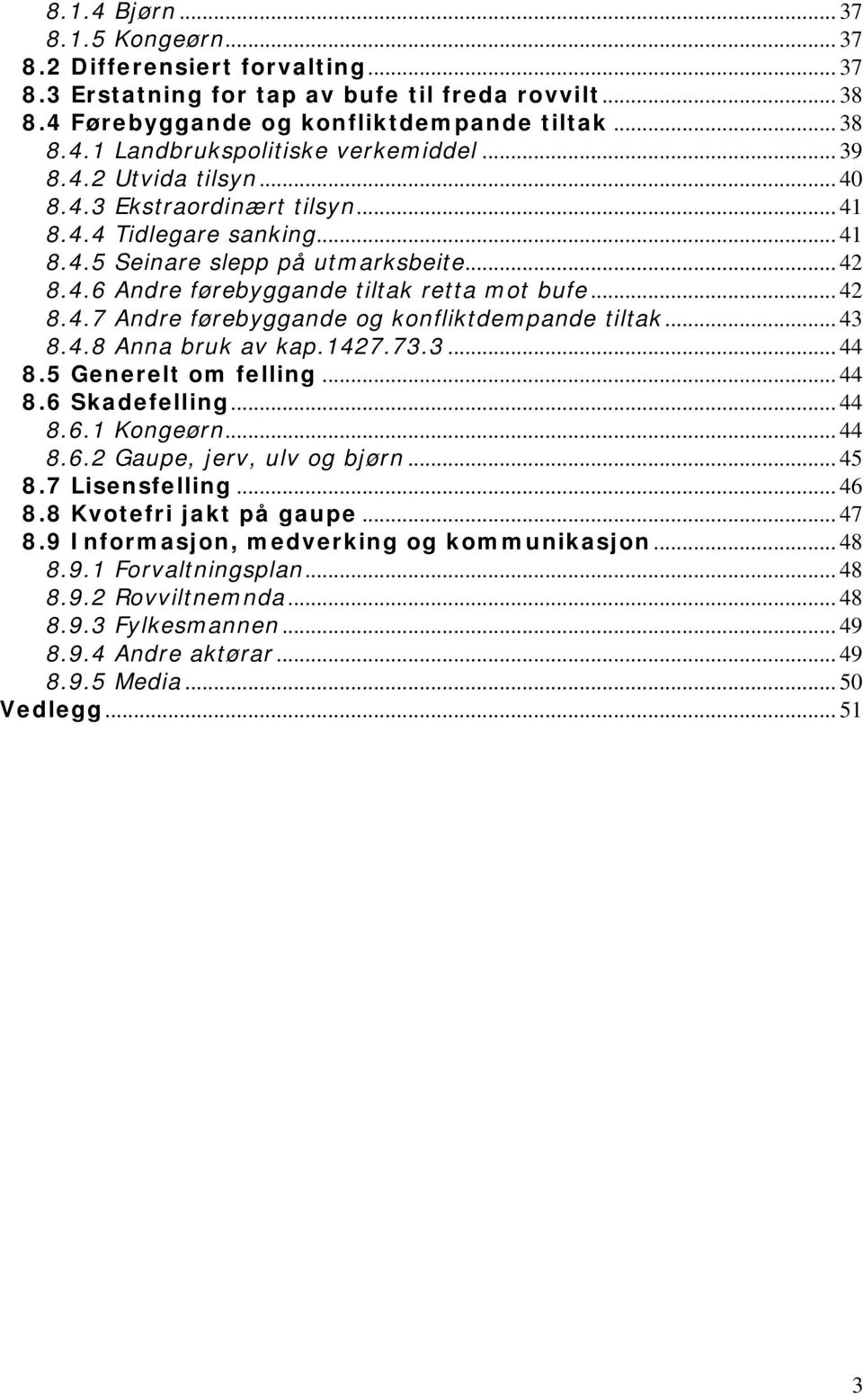 .. 43 8.4.8 Anna bruk av kap.1427.73.3... 44 8.5 Generelt om felling... 44 8.6 Skadefelling... 44 8.6.1 Kongeørn... 44 8.6.2 Gaupe, jerv, ulv og bjørn... 45 8.7 Lisensfelling... 46 8.