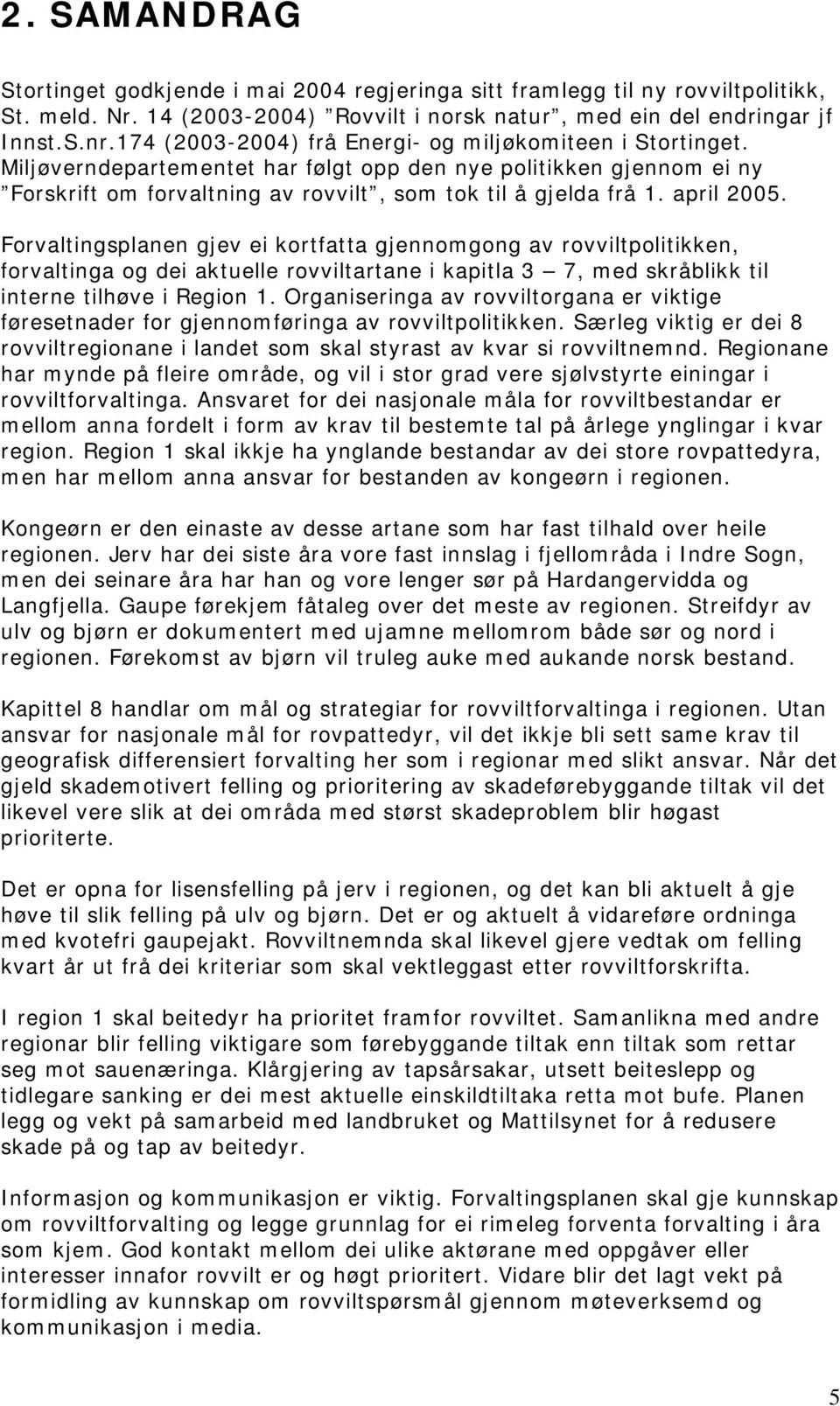 april 2005. Forvaltingsplanen gjev ei kortfatta gjennomgong av rovviltpolitikken, forvaltinga og dei aktuelle rovviltartane i kapitla 3 7, med skråblikk til interne tilhøve i Region 1.